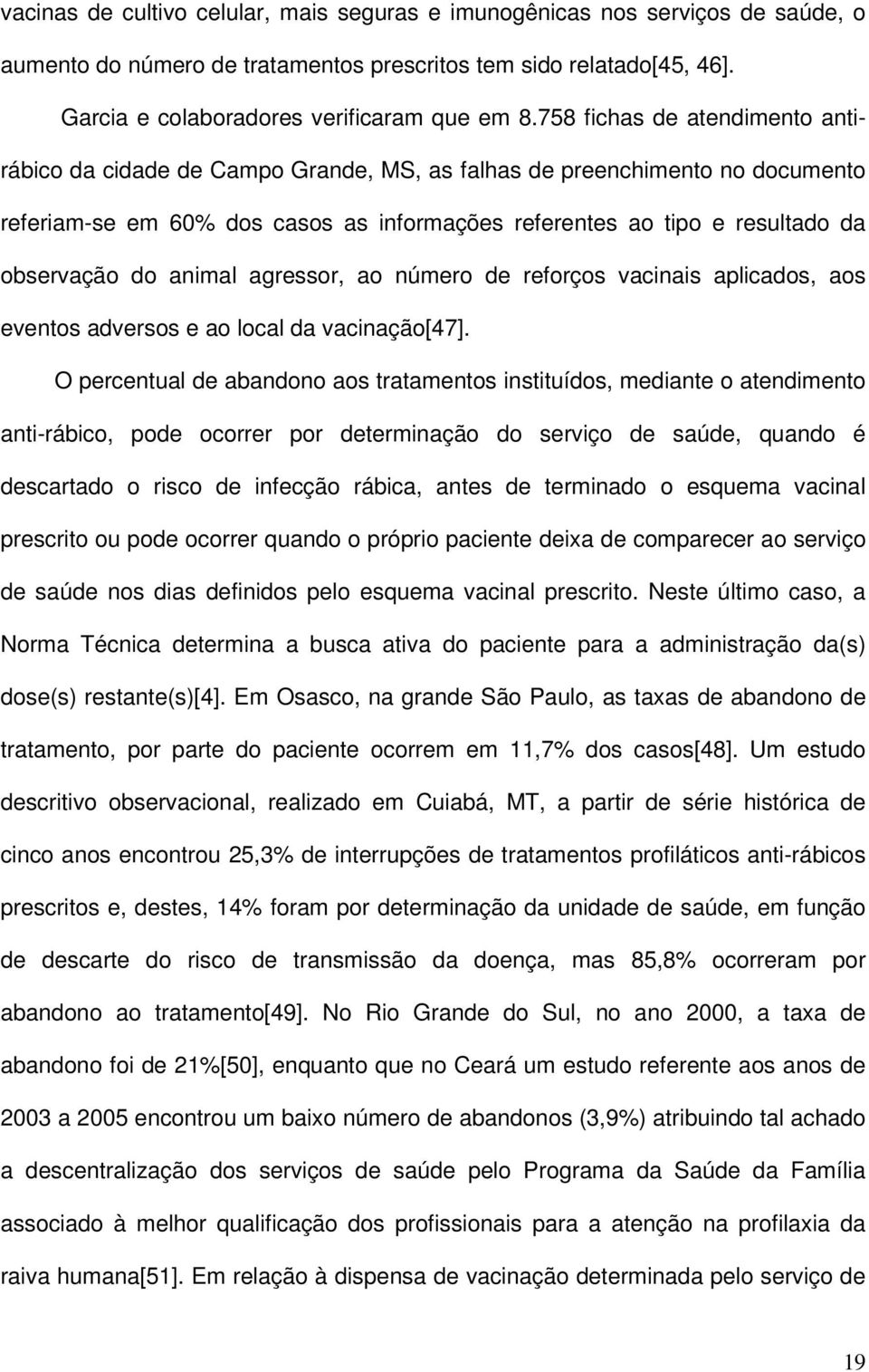 animal agressor, ao número de reforços vacinais aplicados, aos eventos adversos e ao local da vacinação[47].