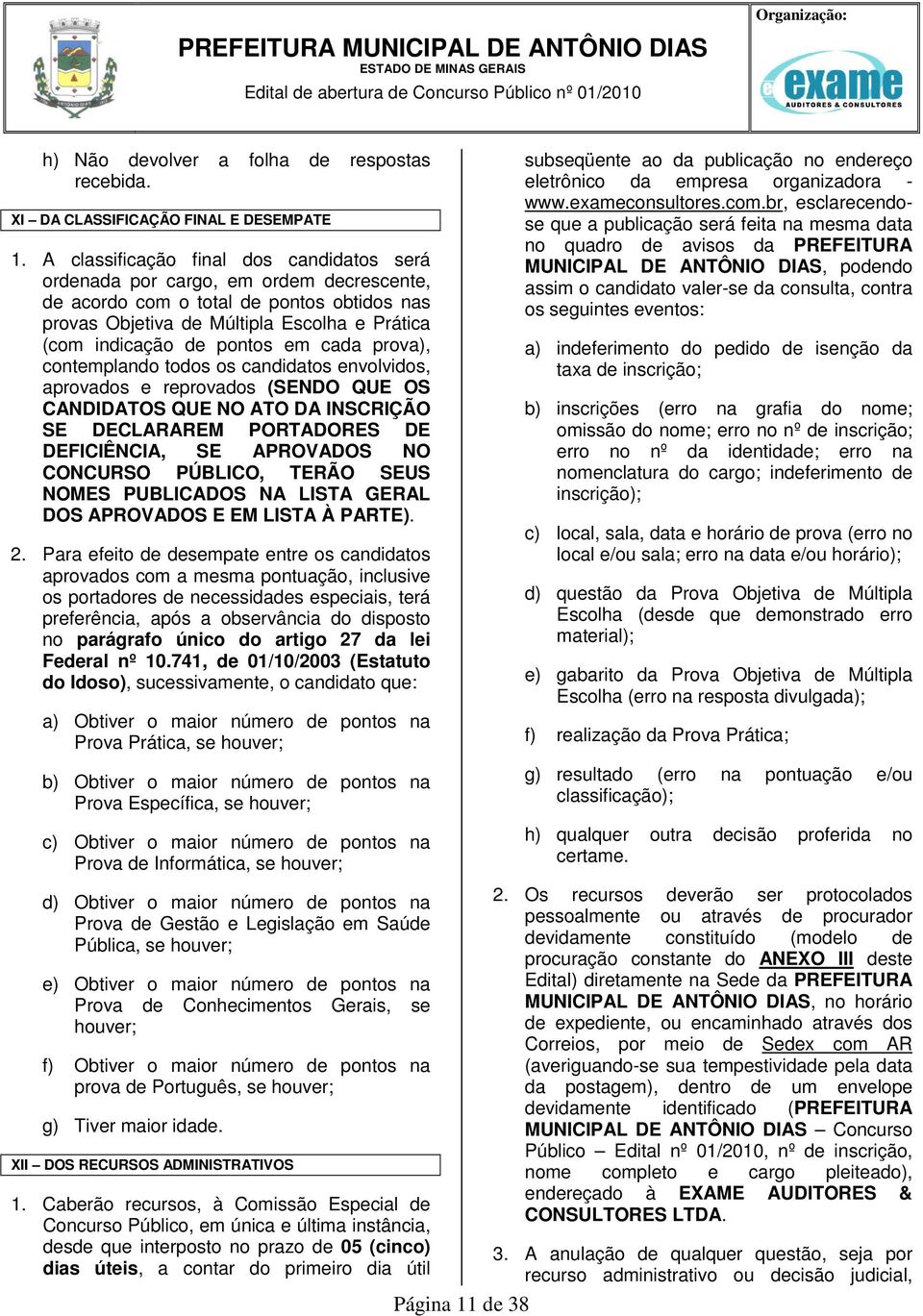 em cada prova), contemplando todos os candidatos envolvidos, aprovados e reprovados (SENDO QUE OS CANDIDATOS QUE NO ATO DA INSCRIÇÃO SE DECLARAREM PORTADORES DE DEFICIÊNCIA, SE APROVADOS NO CONCURSO