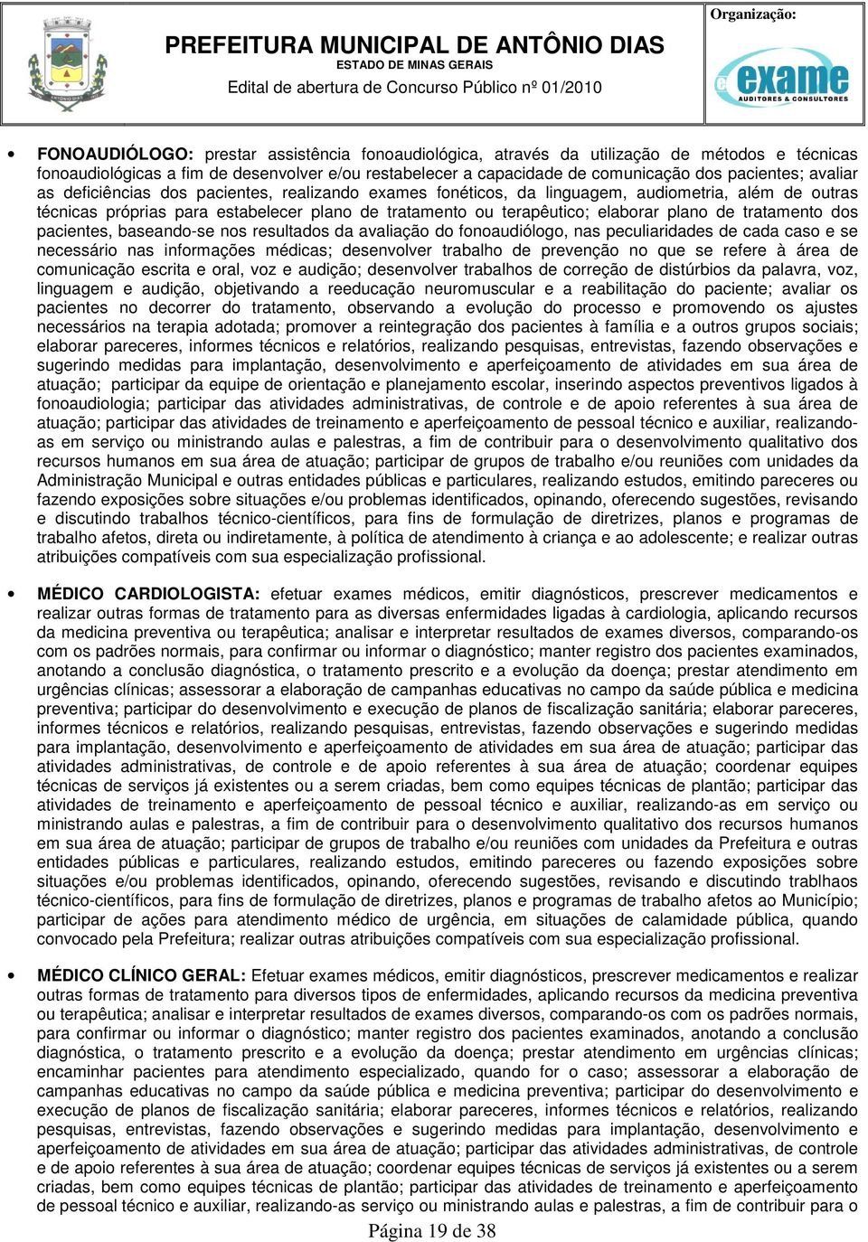 tratamento ou terapêutico; elaborar plano de tratamento dos pacientes, baseando-se nos resultados da avaliação do fonoaudiólogo, nas peculiaridades de cada caso e se necessário nas informações