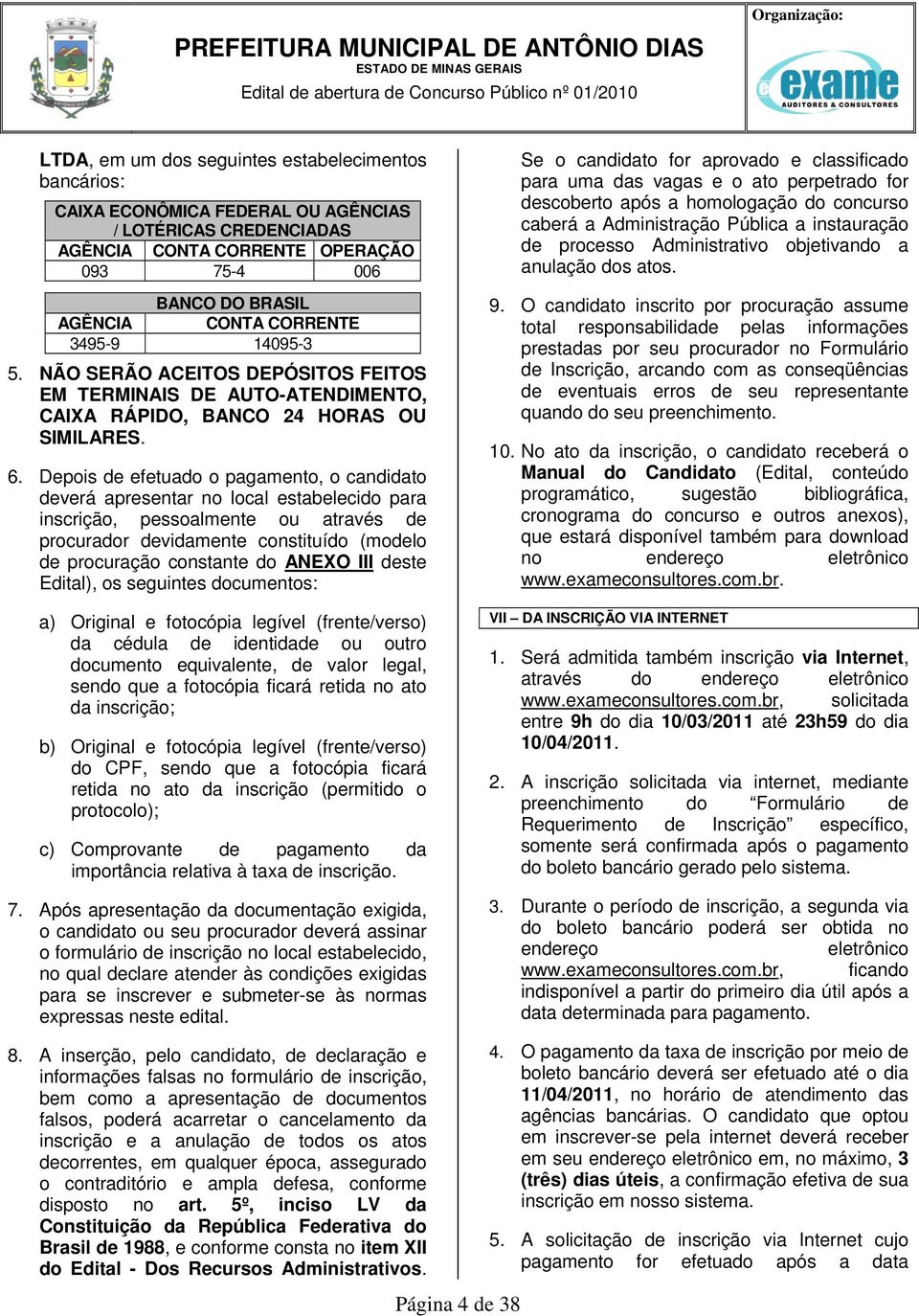 Depois de efetuado o pagamento, o candidato deverá apresentar no local estabelecido para inscrição, pessoalmente ou através de procurador devidamente constituído (modelo de procuração constante do