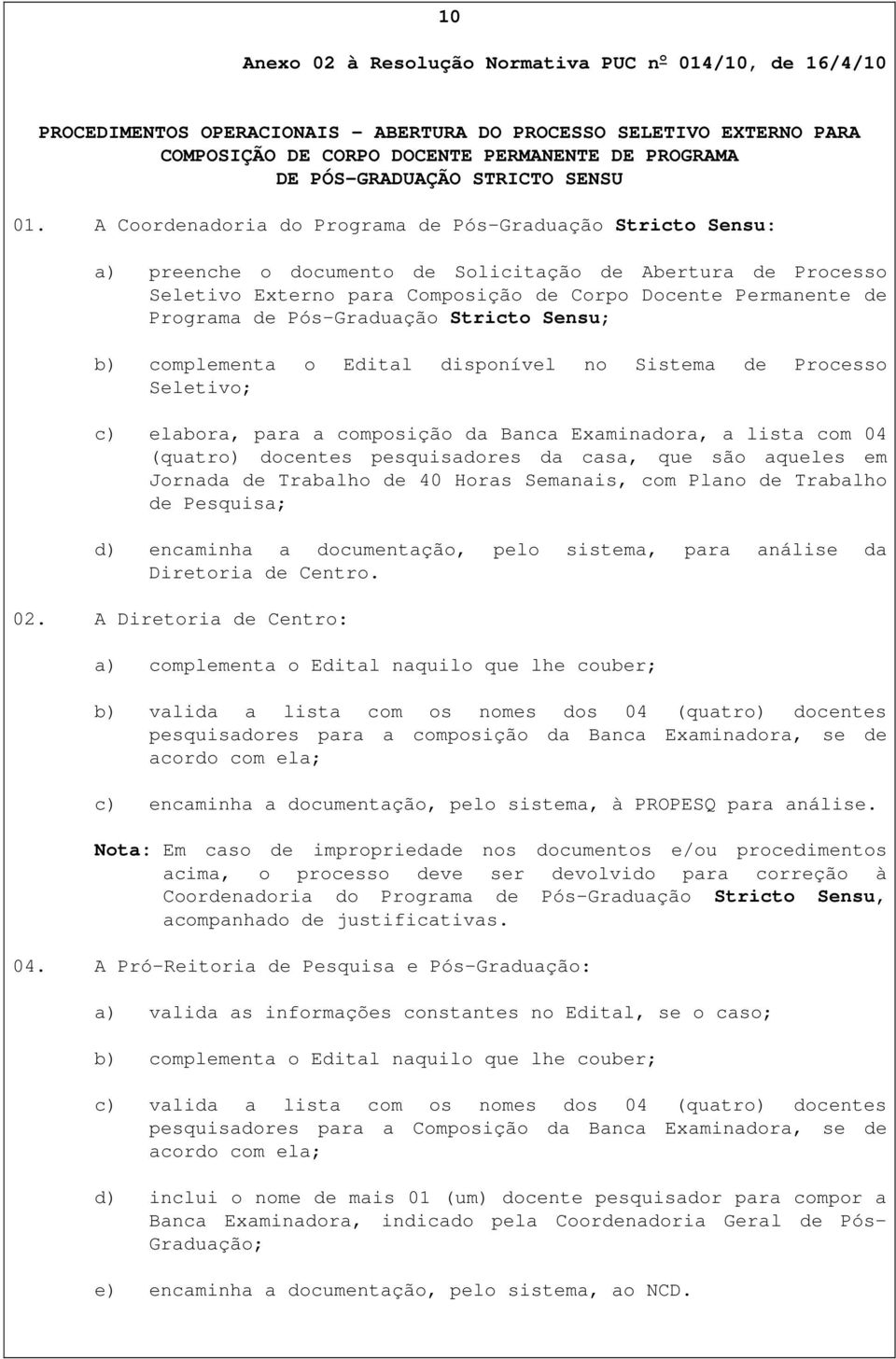 A Coordenadoria do Programa de Pós-Graduação Stricto Sensu: a) preenche o documento de Solicitação de Abertura de Processo Seletivo Externo para Composição de Corpo Docente Permanente de Programa de