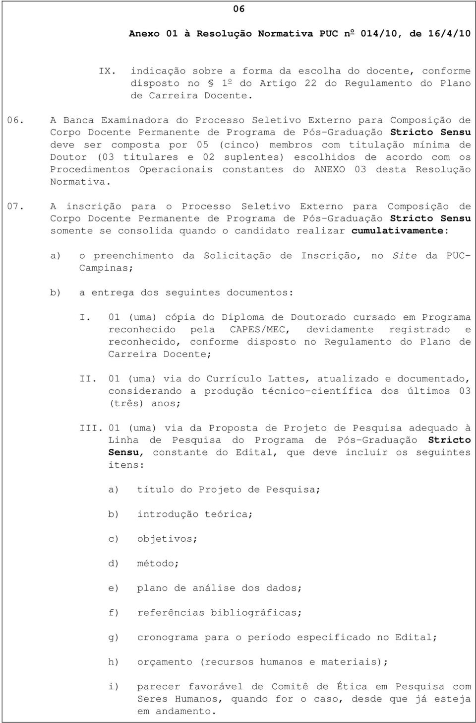 de Doutor (03 titulares e 02 suplentes) escolhidos de acordo com os Procedimentos Operacionais constantes do ANEXO 03 desta Resolução Normativa. 07.