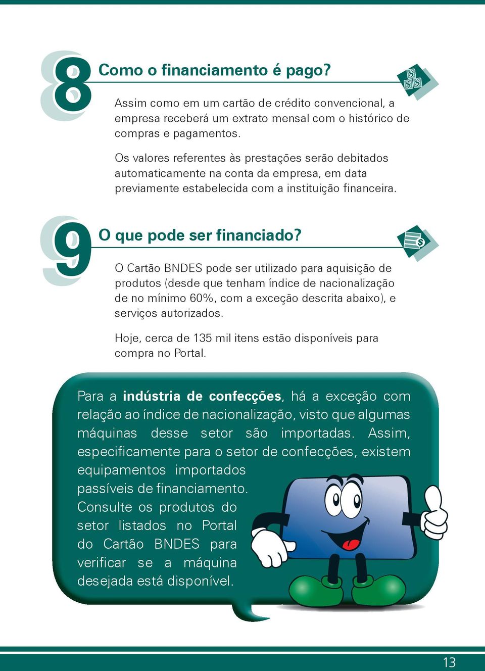 O Cartão BNDES pode ser utilizado para aquisição de produtos (desde que tenham índice de nacionalização de no mínimo 60%, com a exceção descrita abaixo), e serviços autorizados.