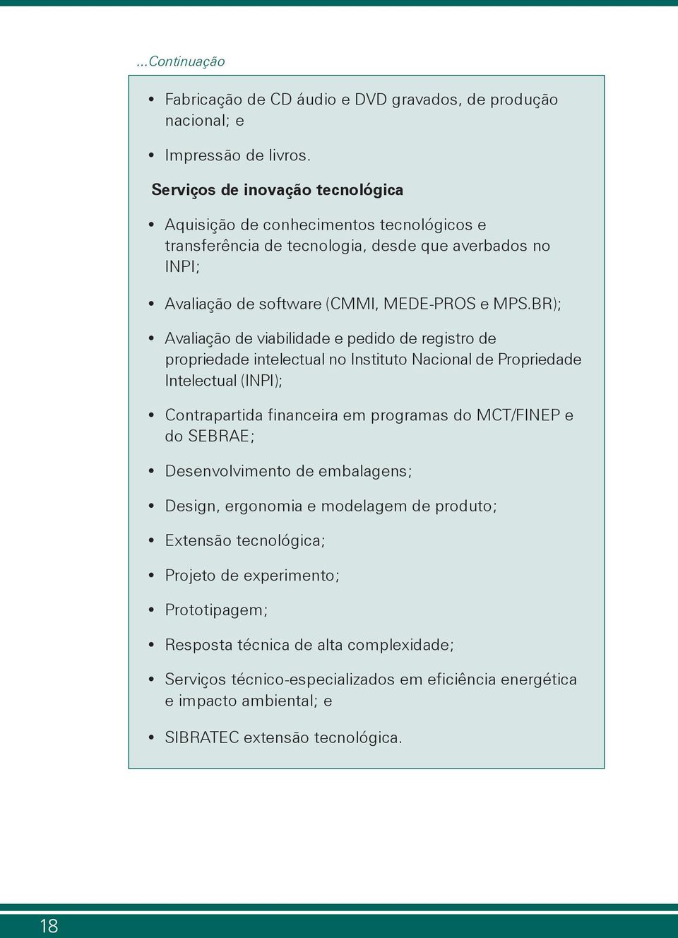 BR); Avaliação de viabilidade e pedido de registro de propriedade intelectual no Instituto Nacional de Propriedade Intelectual (INPI); Contrapartida financeira em programas do MCT/FINEP e do