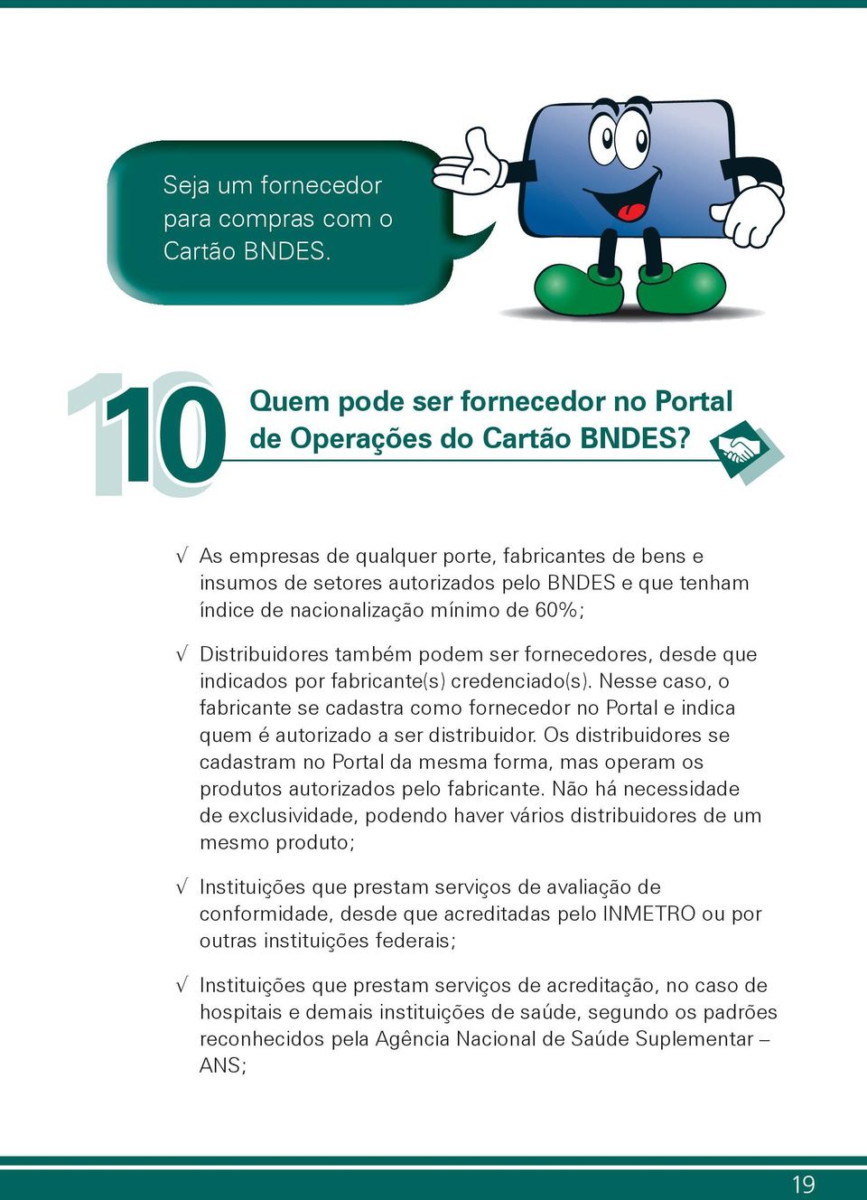 que indicados por fabricante(s) credenciado(s). Nesse caso, o fabricante se cadastra como fornecedor no Portal e indica quem é autorizado a ser distribuidor.