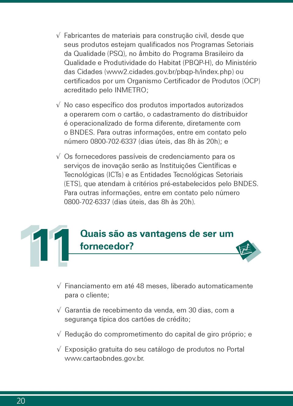 php) ou certificados por um Organismo Certificador de Produtos (OCP) acreditado pelo INMETRO; No caso específico dos produtos importados autorizados a operarem com o cartão, o cadastramento do