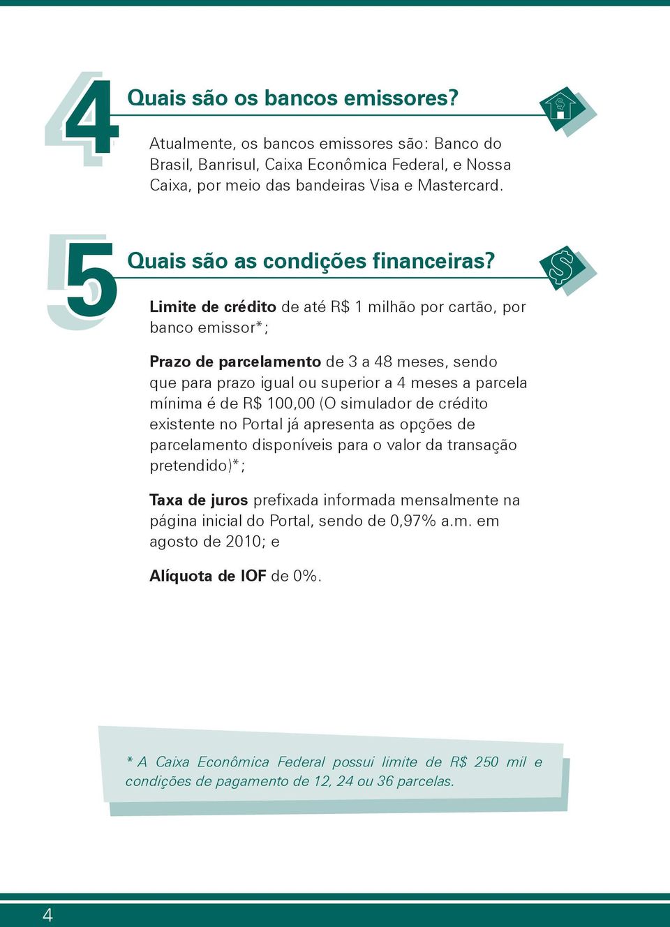 Limite de crédito de até R$ 1 milhão por cartão, por banco emissor*; $ Prazo de parcelamento de 3 a 48 meses, sendo que para prazo igual ou superior a 4 meses a parcela mínima é de R$ 100,00 (O