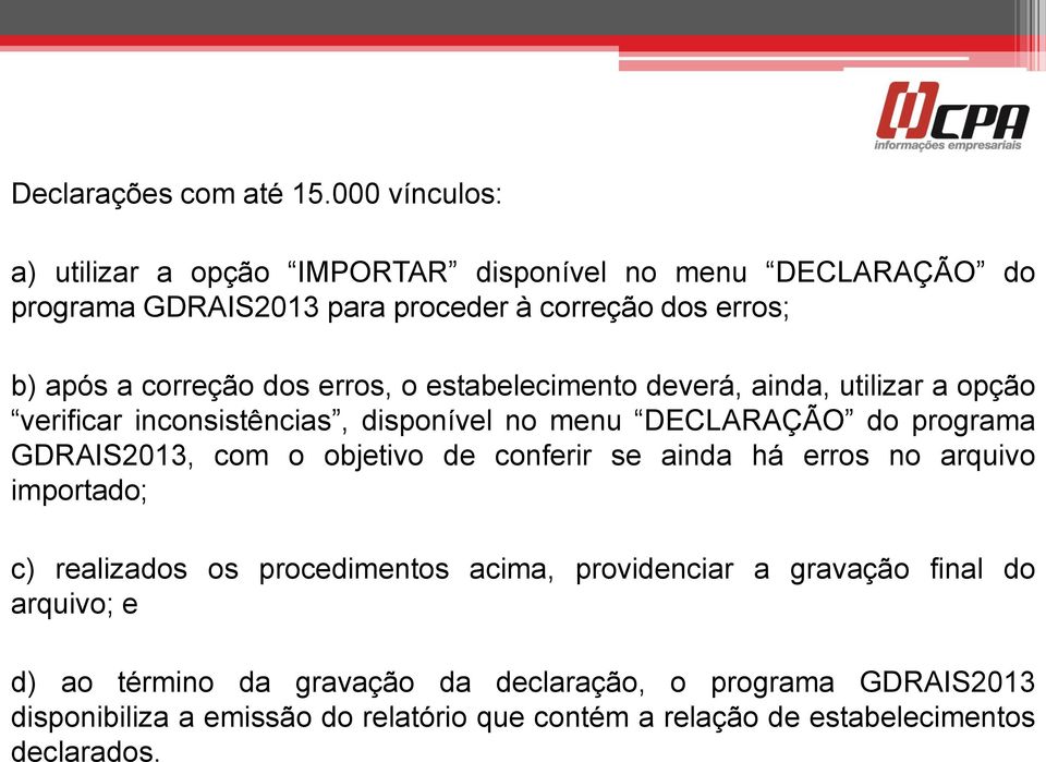 erros, o estabelecimento deverá, ainda, utilizar a opção verificar inconsistências, disponível no menu DECLARAÇÃO do programa GDRAIS2013, com o objetivo