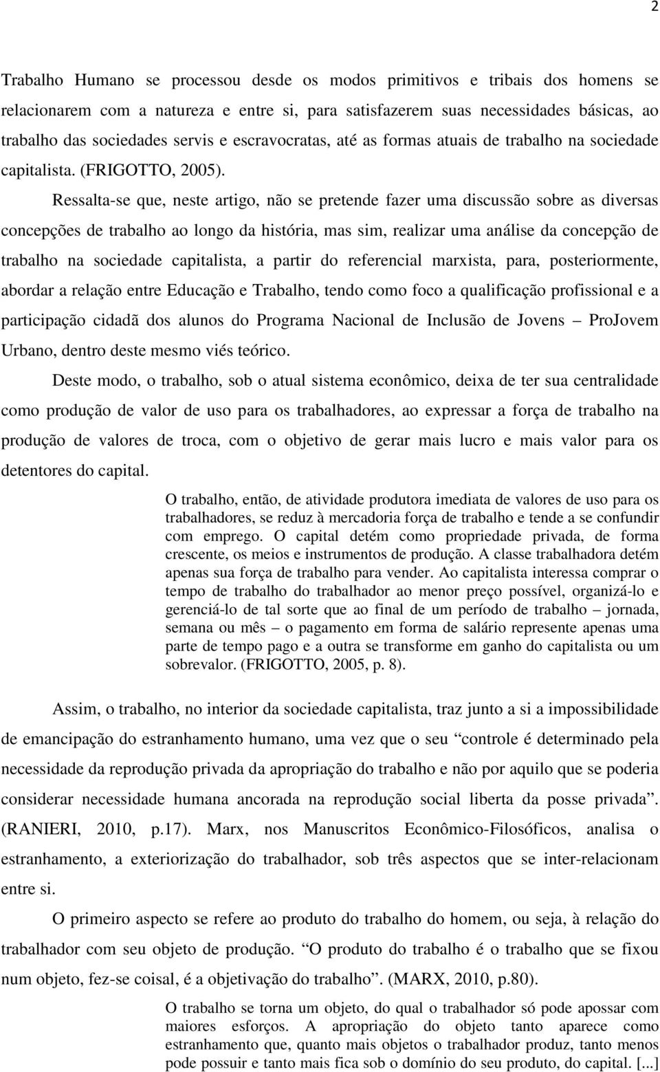 Ressalta-se que, neste artigo, não se pretende fazer uma discussão sobre as diversas concepções de trabalho ao longo da história, mas sim, realizar uma análise da concepção de trabalho na sociedade