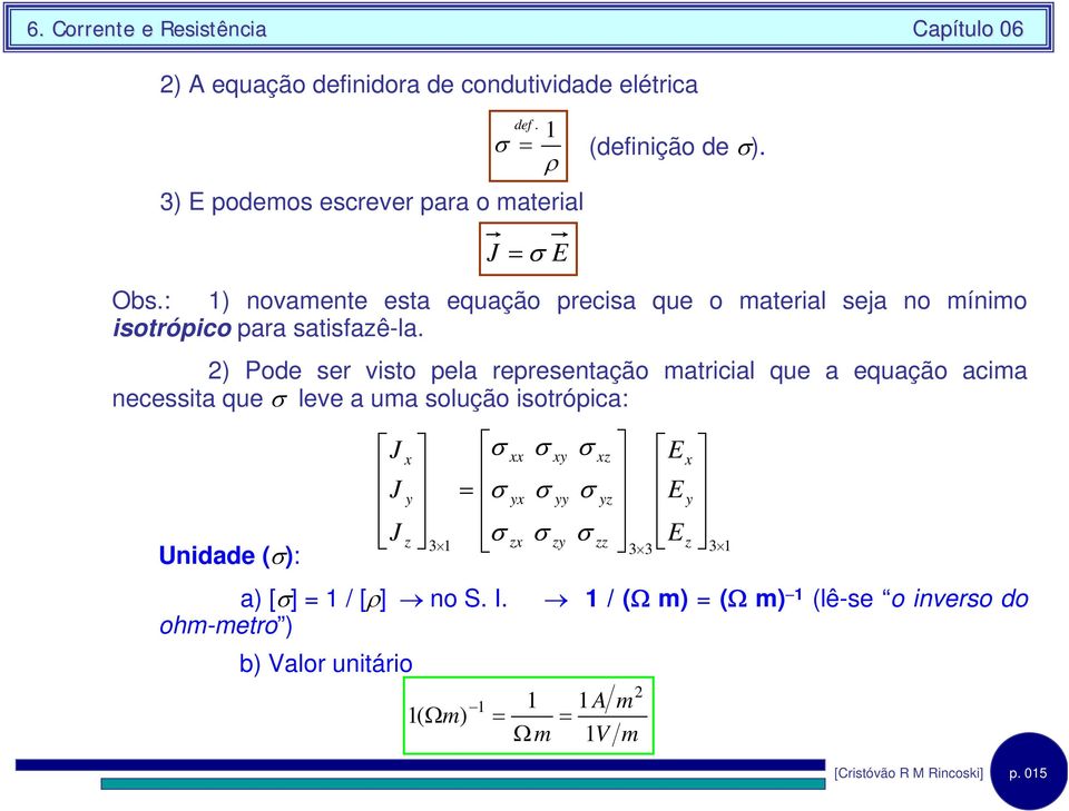 2) Pode ser vsto pela representação matrcal que a equação acma necessta que σ leve a uma solução sotrópca: Undade (σ): J J J x y z σ = σ σ xx