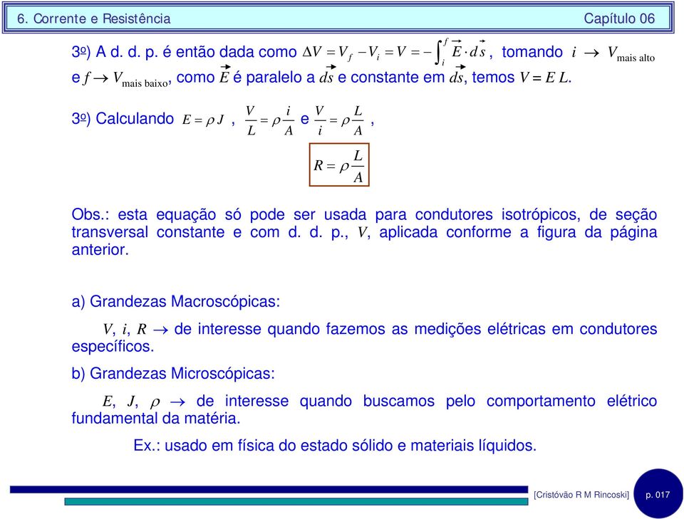 f a) Grandezas Macroscópcas: V,, R de nteresse quando fazemos as medções elétrcas em condutores específcos.