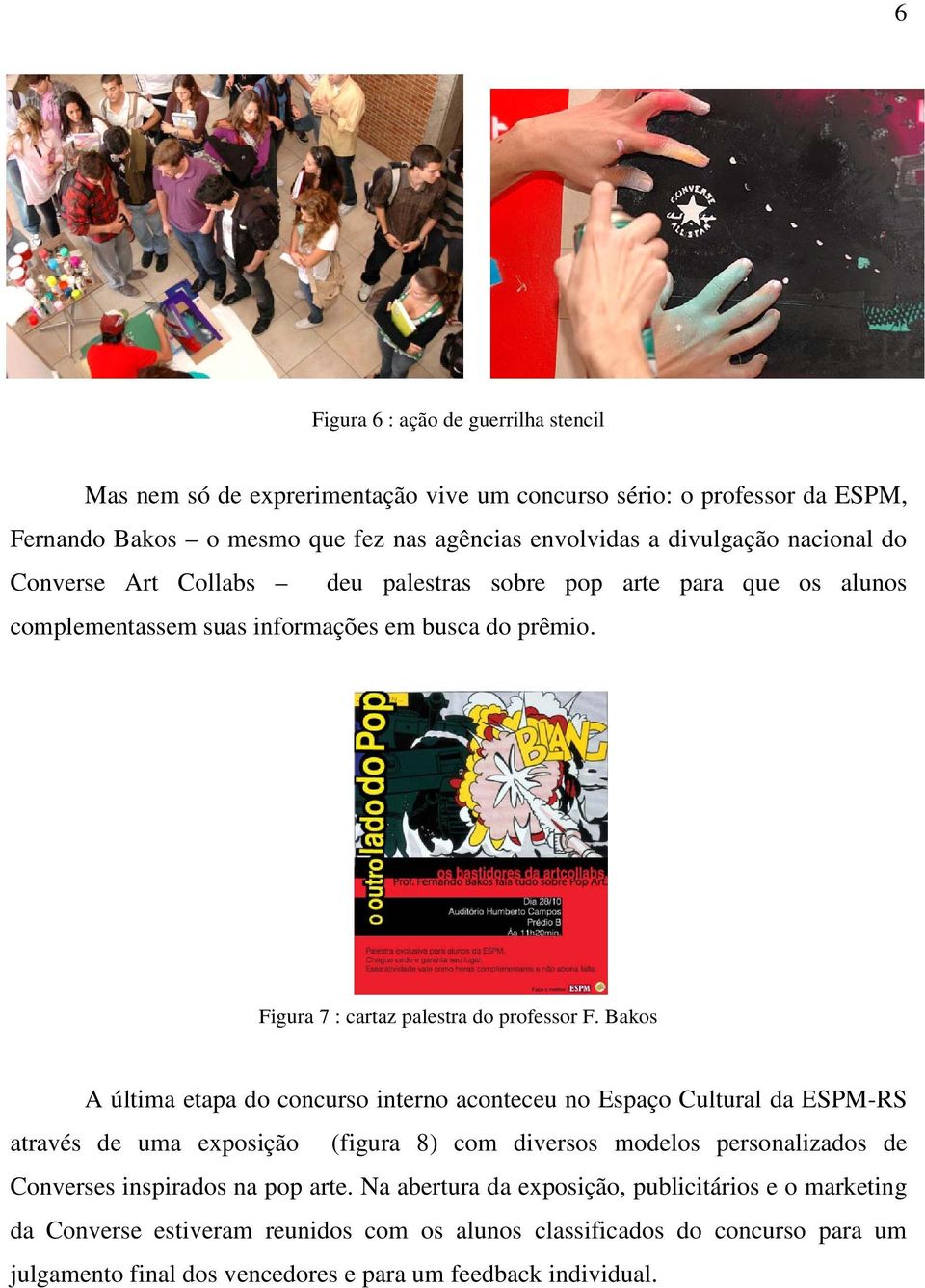 Bakos A última etapa do concurso interno aconteceu no Espaço Cultural da ESPM-RS através de uma exposição (figura 8) com diversos modelos personalizados de Converses inspirados na pop