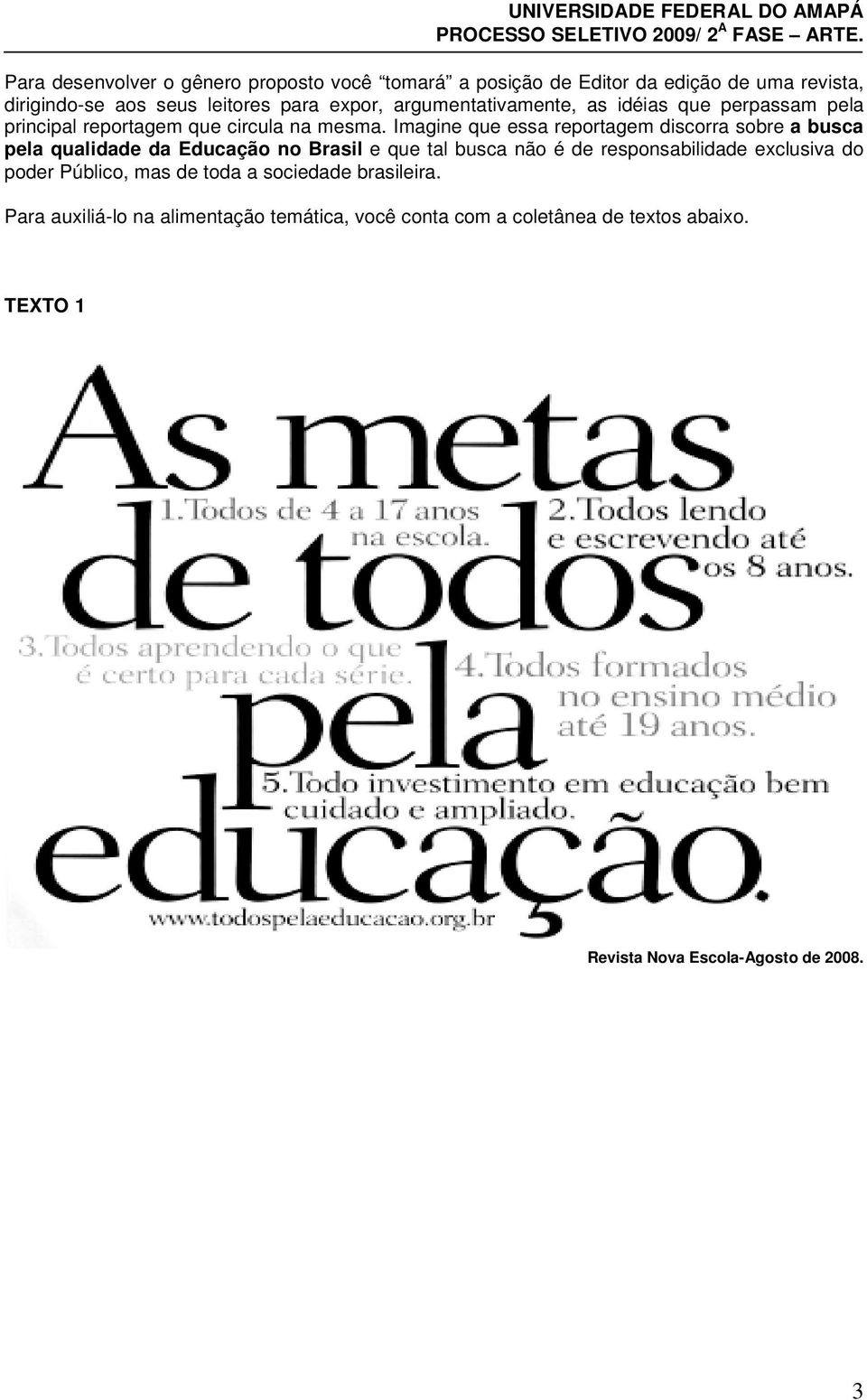 Imagine que essa reportagem discorra sobre a busca pela qualidade da Educação no Brasil e que tal busca não é de responsabilidade