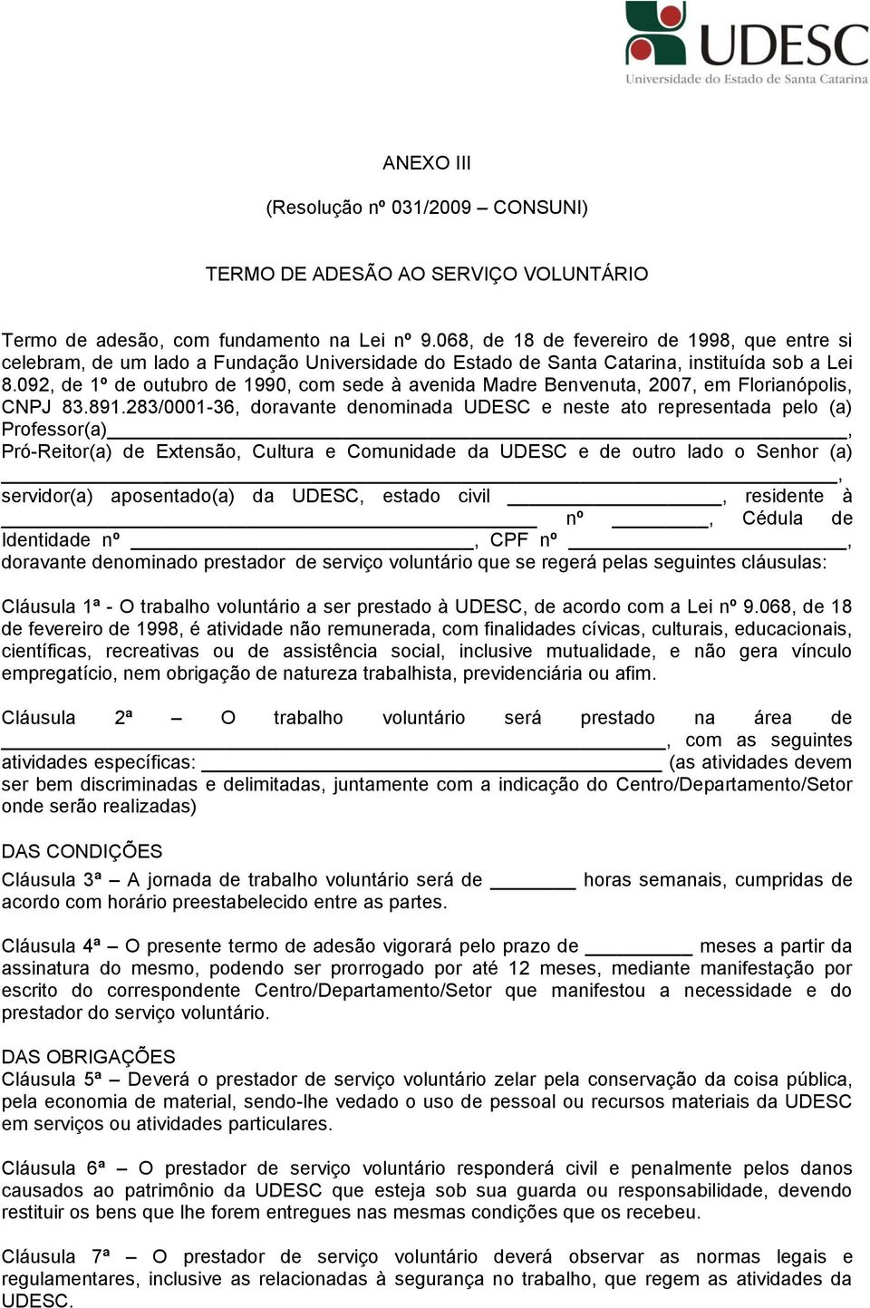 092, de 1º de outubro de 1990, com sede à avenida Madre Benvenuta, 2007, em Florianópolis, CNPJ 83.891.