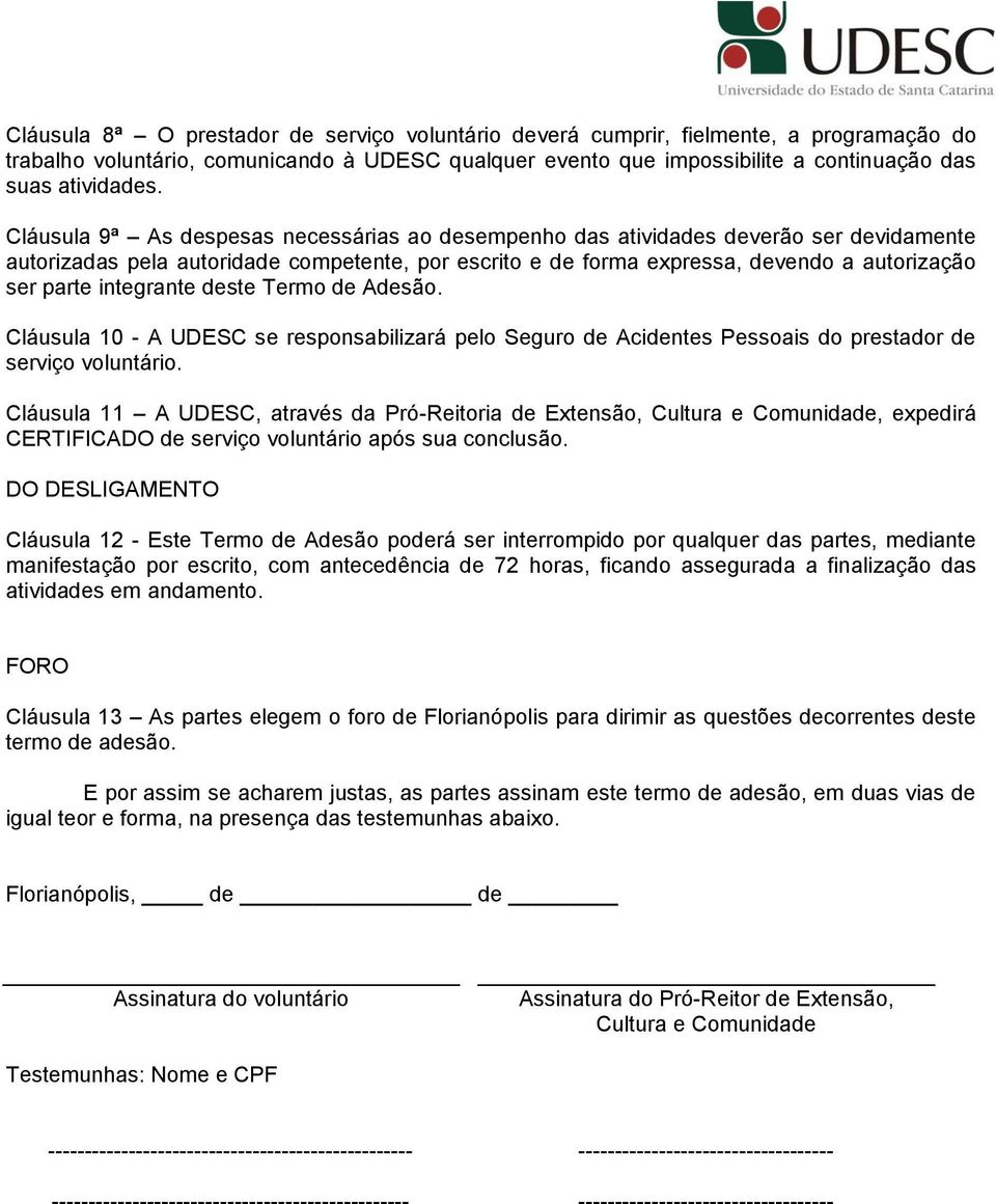 integrante deste Termo de Adesão. Cláusula 10 - A UDESC se responsabilizará pelo Seguro de Acidentes Pessoais do prestador de serviço voluntário.