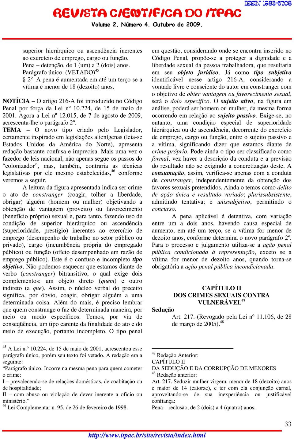 Agora a Lei nº 12.015, de 7 de agosto de 2009, acrescenta-lhe o parágrafo 2º.