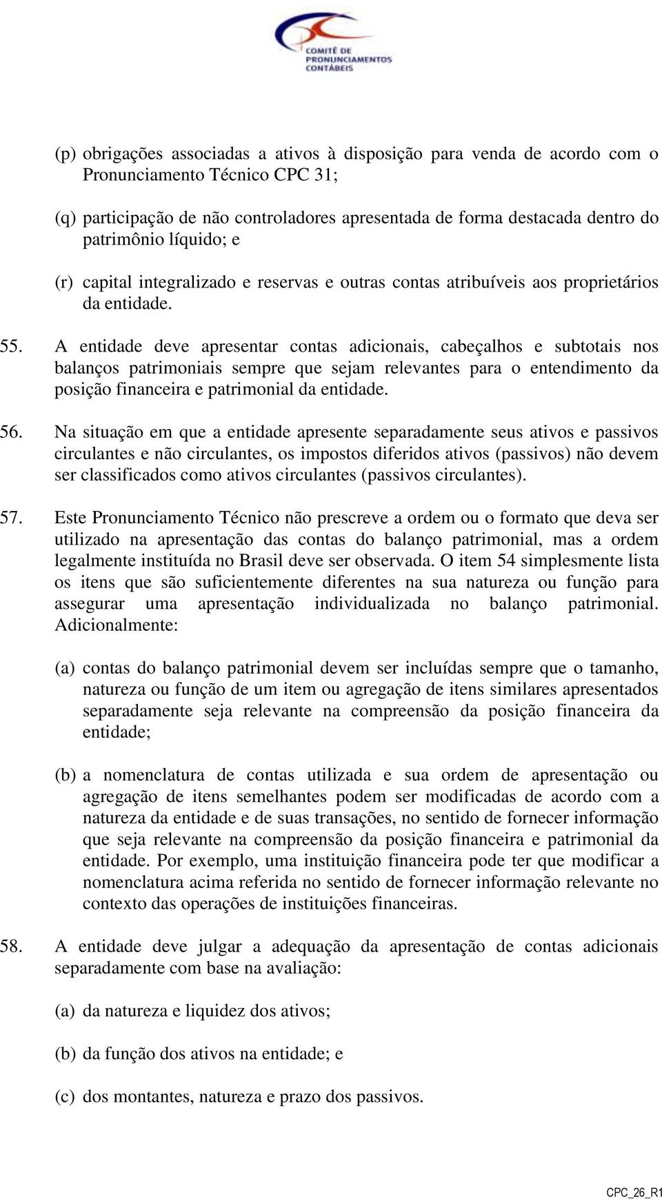 A entidade deve apresentar contas adicionais, cabeçalhos e subtotais nos balanços patrimoniais sempre que sejam relevantes para o entendimento da posição financeira e patrimonial da entidade. 56.