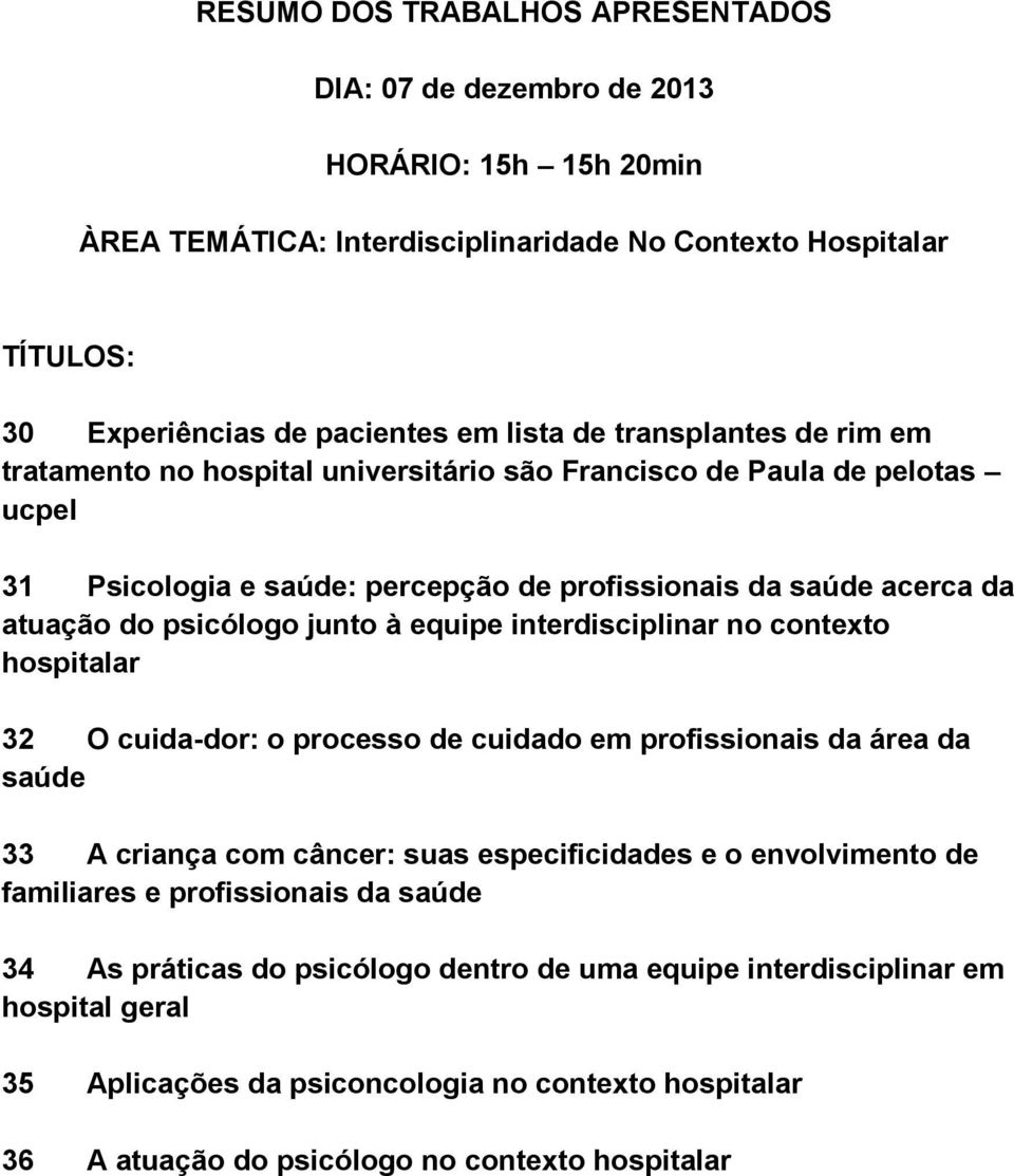 equipe interdisciplinar no contexto hospitalar 32 O cuida-dor: o processo de cuidado em profissionais da área da saúde 33 A criança com câncer: suas especificidades e o envolvimento de familiares e