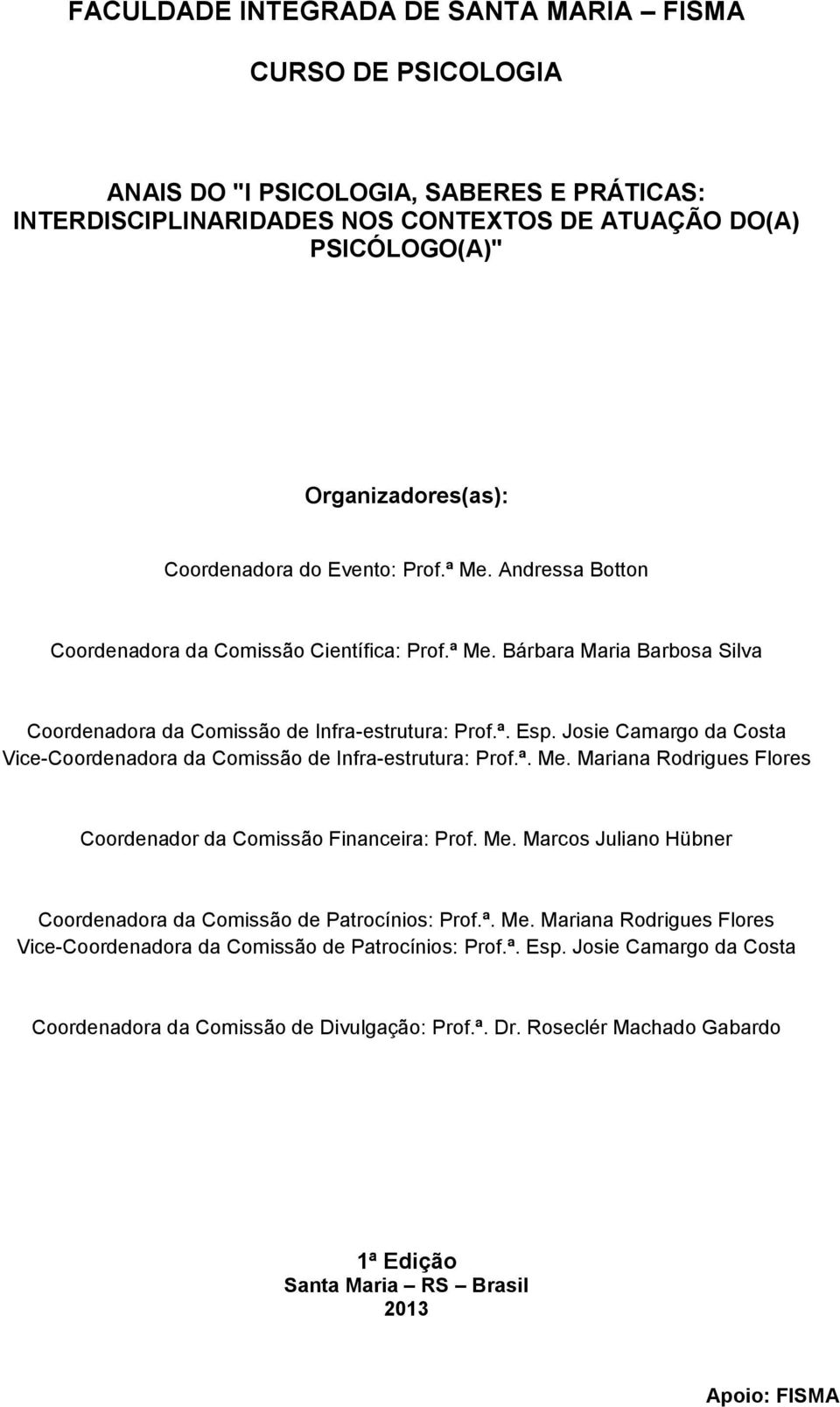 Me. Marcos Juliano Hübner Coordenadora da Comissão de Patrocínios: Prof.ª. Me. Mariana Rodrigues Flores Vice-Coordenadora da Comissão de Patrocínios: Prof.ª. Esp.