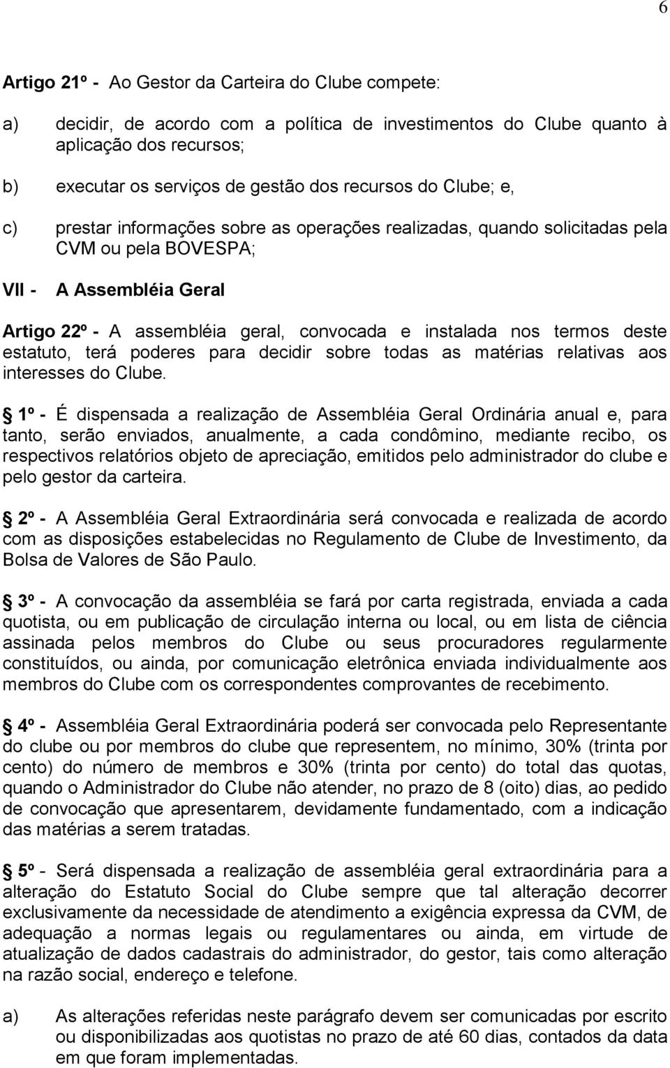 termos deste estatuto, terá poderes para decidir sobre todas as matérias relativas aos interesses do Clube.