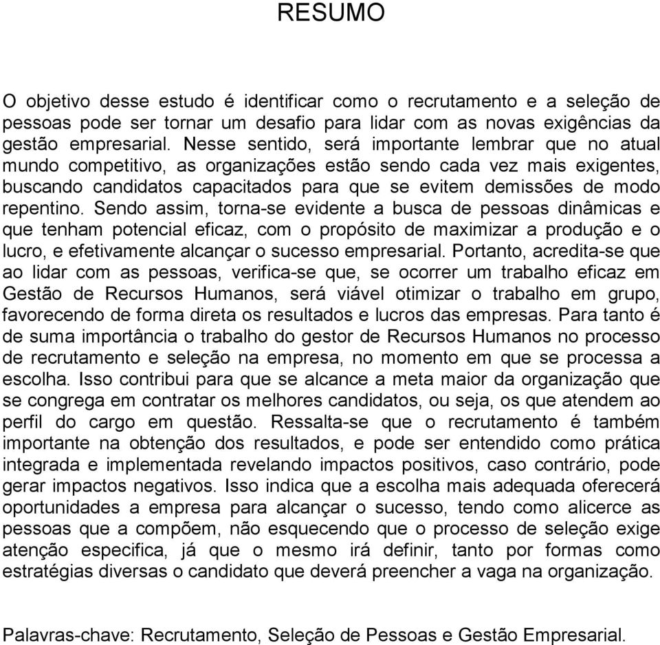 repentino. Sendo assim, torna-se evidente a busca de pessoas dinâmicas e que tenham potencial eficaz, com o propósito de maximizar a produção e o lucro, e efetivamente alcançar o sucesso empresarial.