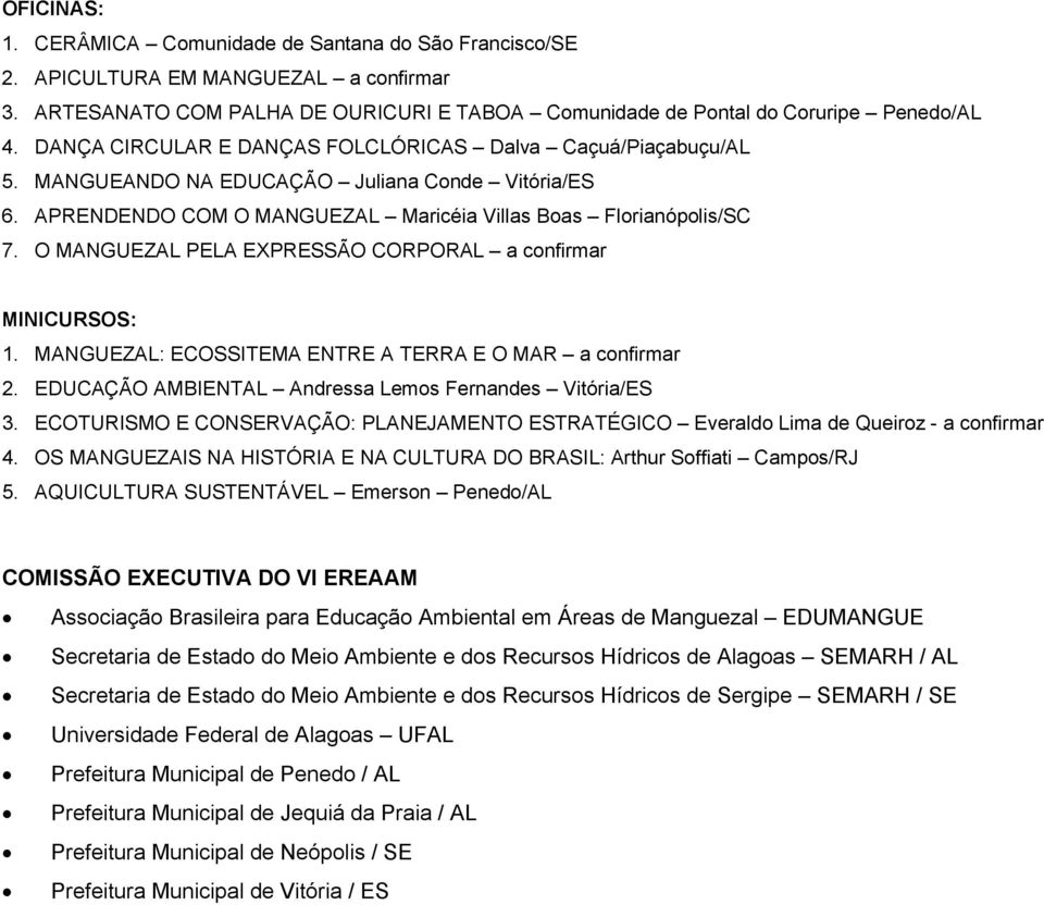 O MANGUEZAL PELA EXPRESSÃO CORPORAL a confirmar MINICURSOS: 1. MANGUEZAL: ECOSSITEMA ENTRE A TERRA E O MAR a confirmar 2. EDUCAÇÃO AMBIENTAL Andressa Lemos Fernandes Vitória/ES 3.