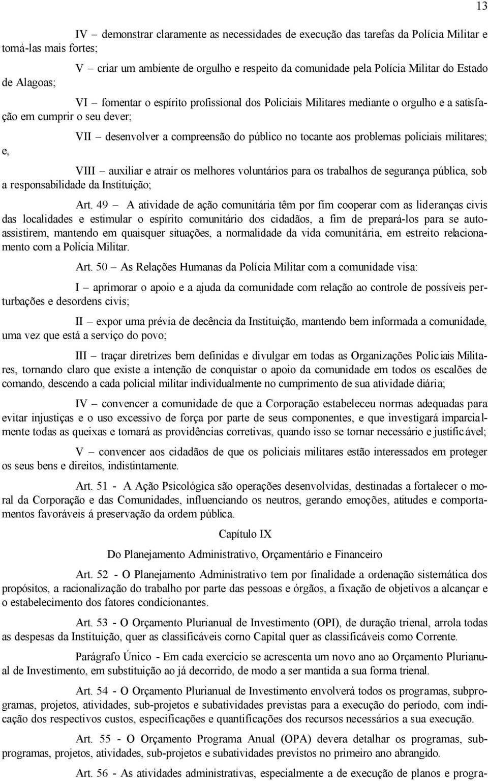 policiais militares; VIII auxiliar e atrair os melhores voluntários para os trabalhos de segurança pública, sob a responsabilidade da Instituição; Art.