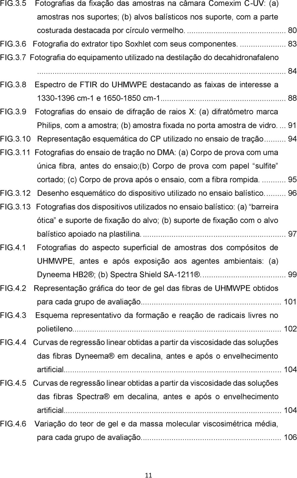 .. 88 FIG.3.9 Fotografias do ensaio de difração de raios X: (a) difratômetro marca Philips, com a amostra; (b) amostra fixada no porta amostra de vidro.... 91 FIG.3.10 Representação esquemática do CP utilizado no ensaio de tração.