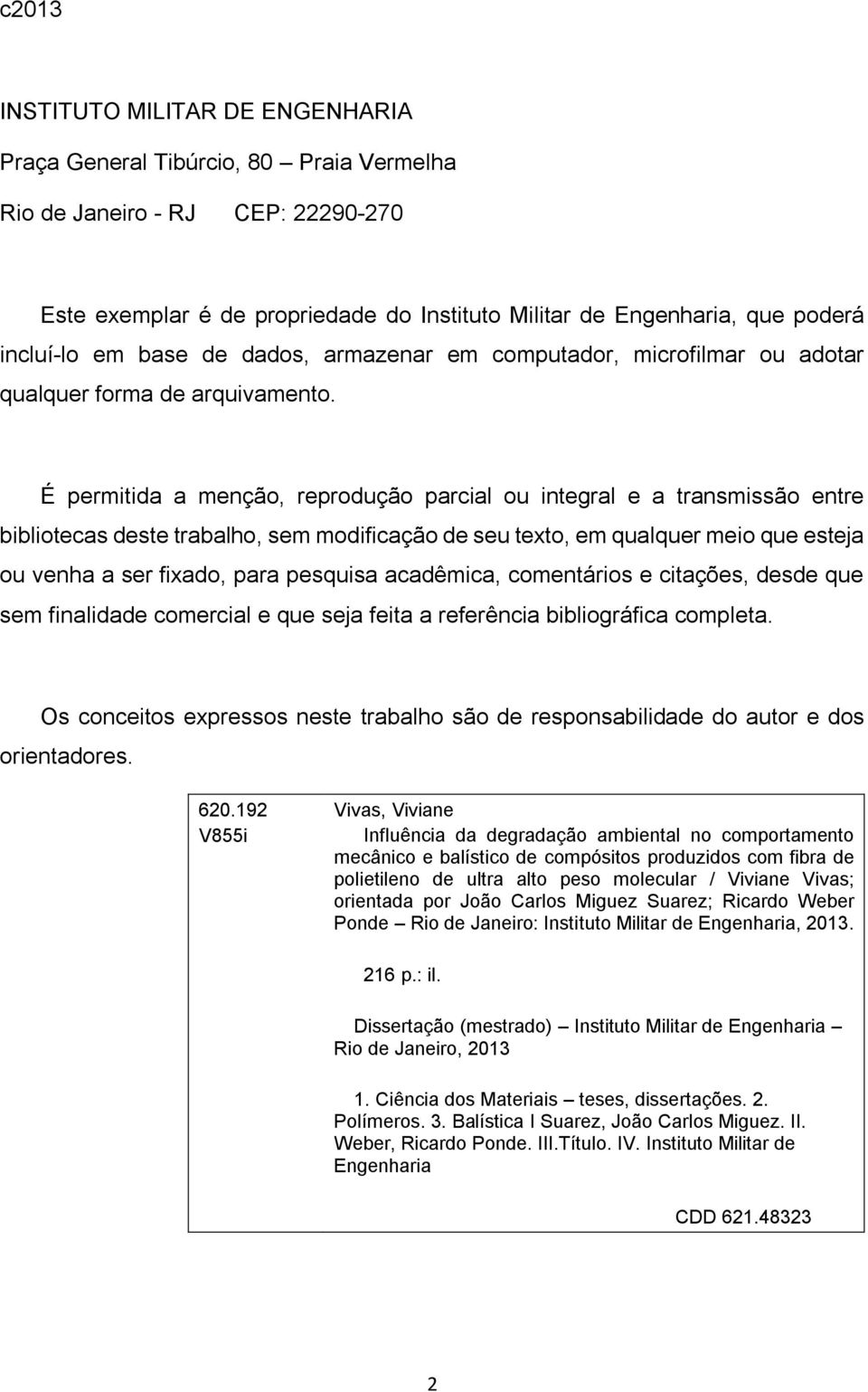 É permitida a menção, reprodução parcial ou integral e a transmissão entre bibliotecas deste trabalho, sem modificação de seu texto, em qualquer meio que esteja ou venha a ser fixado, para pesquisa