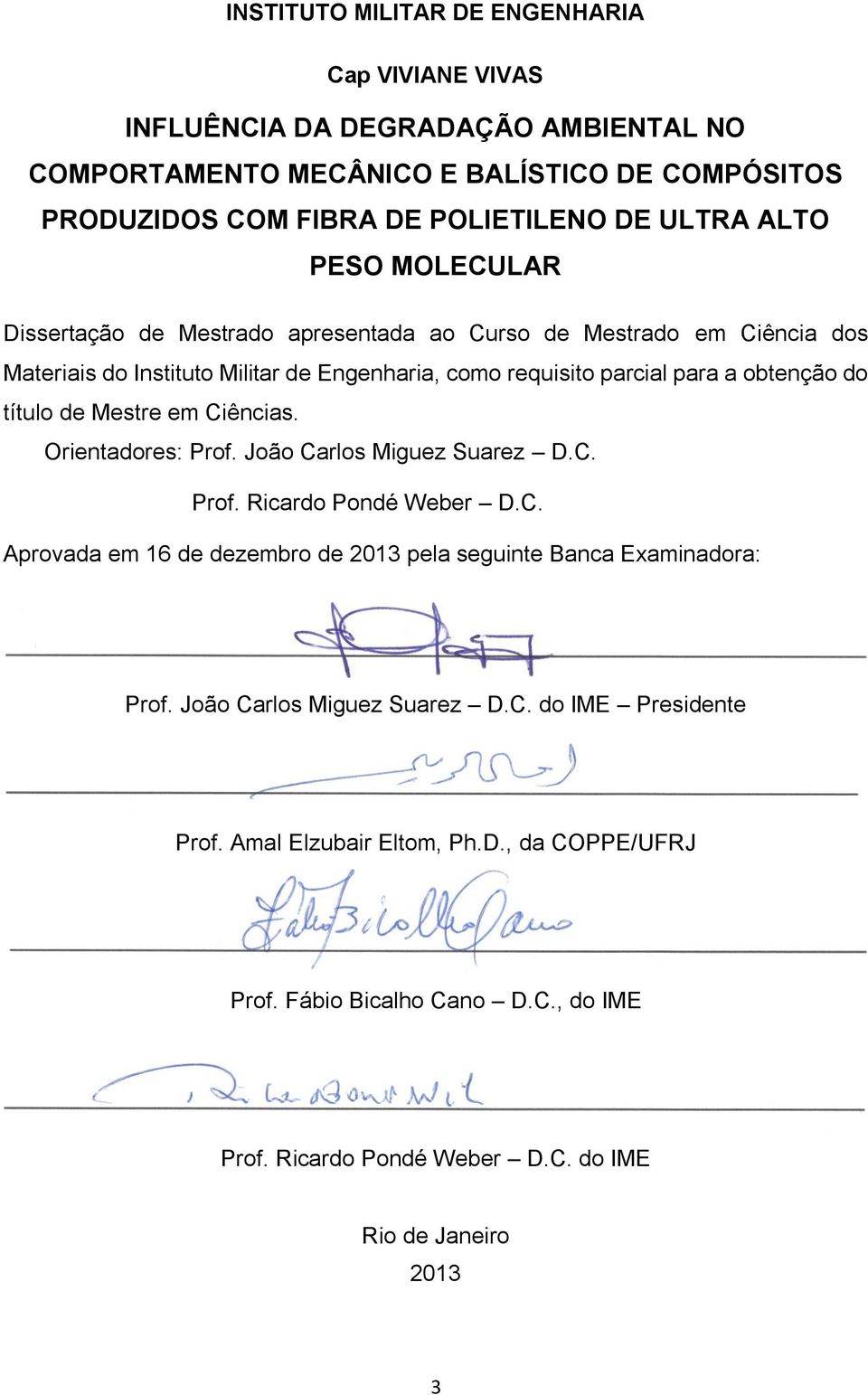 título de Mestre em Ciências. Orientadores: Prof. João Carlos Miguez Suarez D.C. Prof. Ricardo Pondé Weber D.C. Aprovada em 16 de dezembro de 2013 pela seguinte Banca Examinadora: Prof.