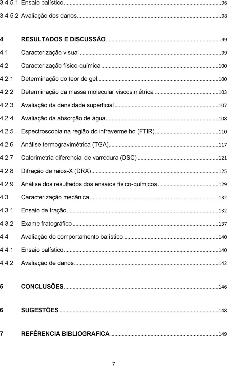 .. 110 4.2.6 Análise termogravimétrica (TGA)... 117 4.2.7 Calorimetria diferencial de varredura (DSC)... 121 4.2.8 Difração de raios-x (DRX)... 125 4.2.9 Análise dos resultados dos ensaios físico-químicos.