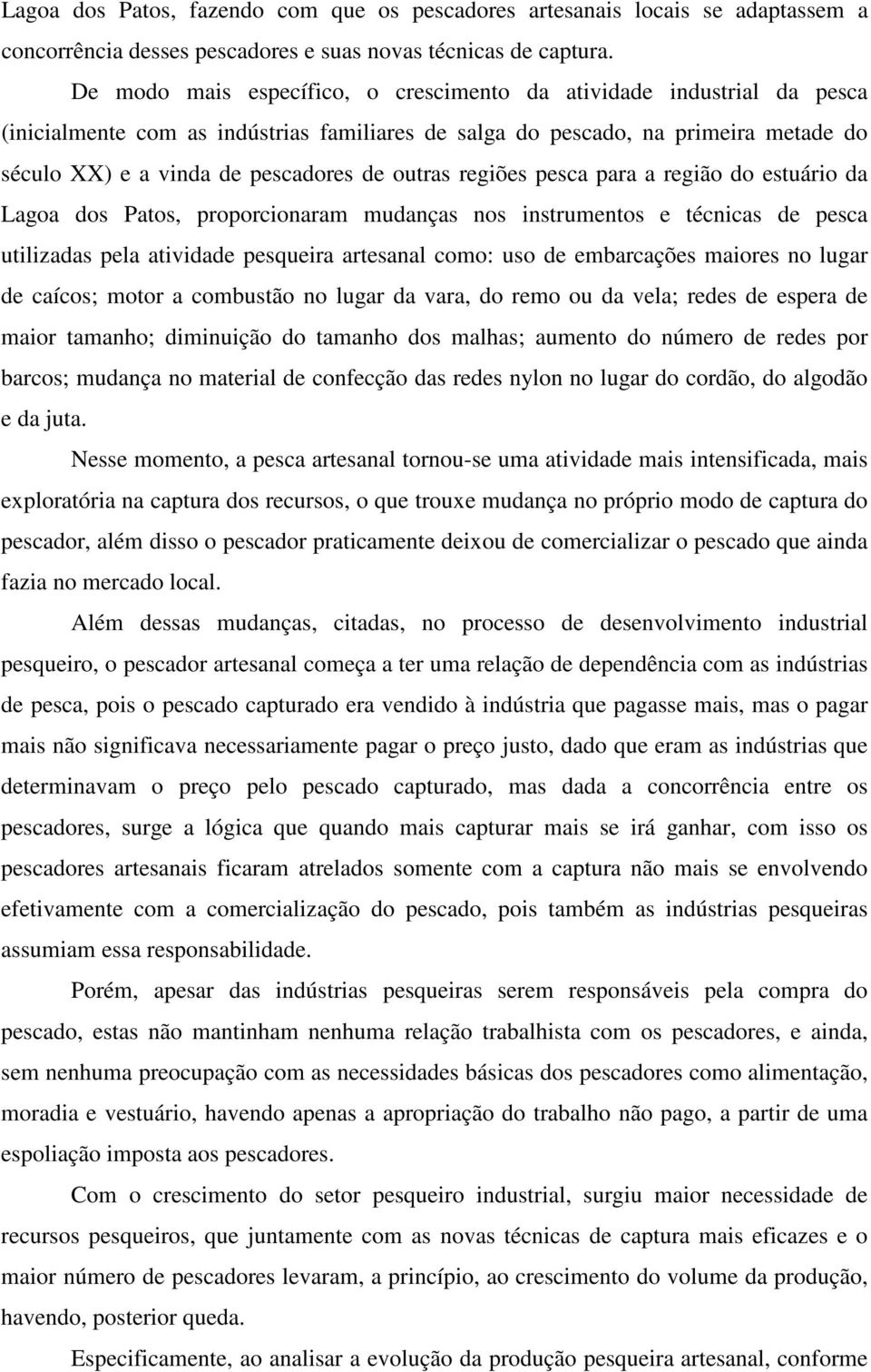 outras regiões pesca para a região do estuário da Lagoa dos Patos, proporcionaram mudanças nos instrumentos e técnicas de pesca utilizadas pela atividade pesqueira artesanal como: uso de embarcações