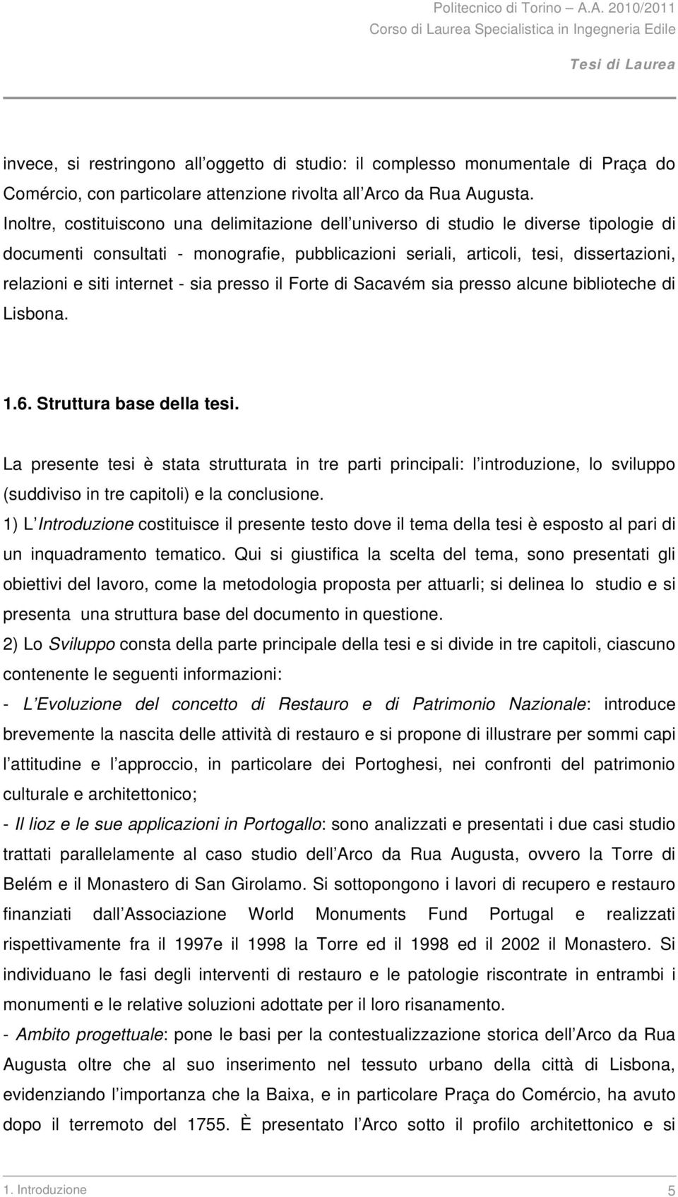 internet - sia presso il Forte di Sacavém sia presso alcune biblioteche di Lisbona. 1.6. Struttura base della tesi.