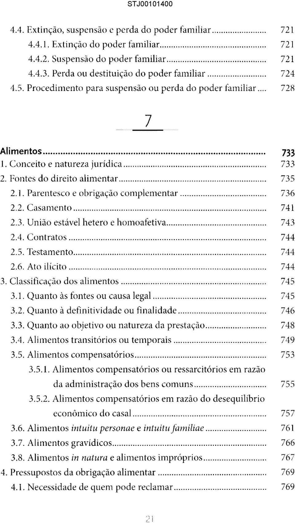 .. 736 2.2. Casanlento... 741 2.3. União estável hetero e homoafetiva... 743 2.4. Contratos... 744 2.5. 1estanlento.... 744 2.6. Ato ilícito... 744 3. Classificação dos alimentos... 745 3.1. Quanto às fontes ou causa legal.