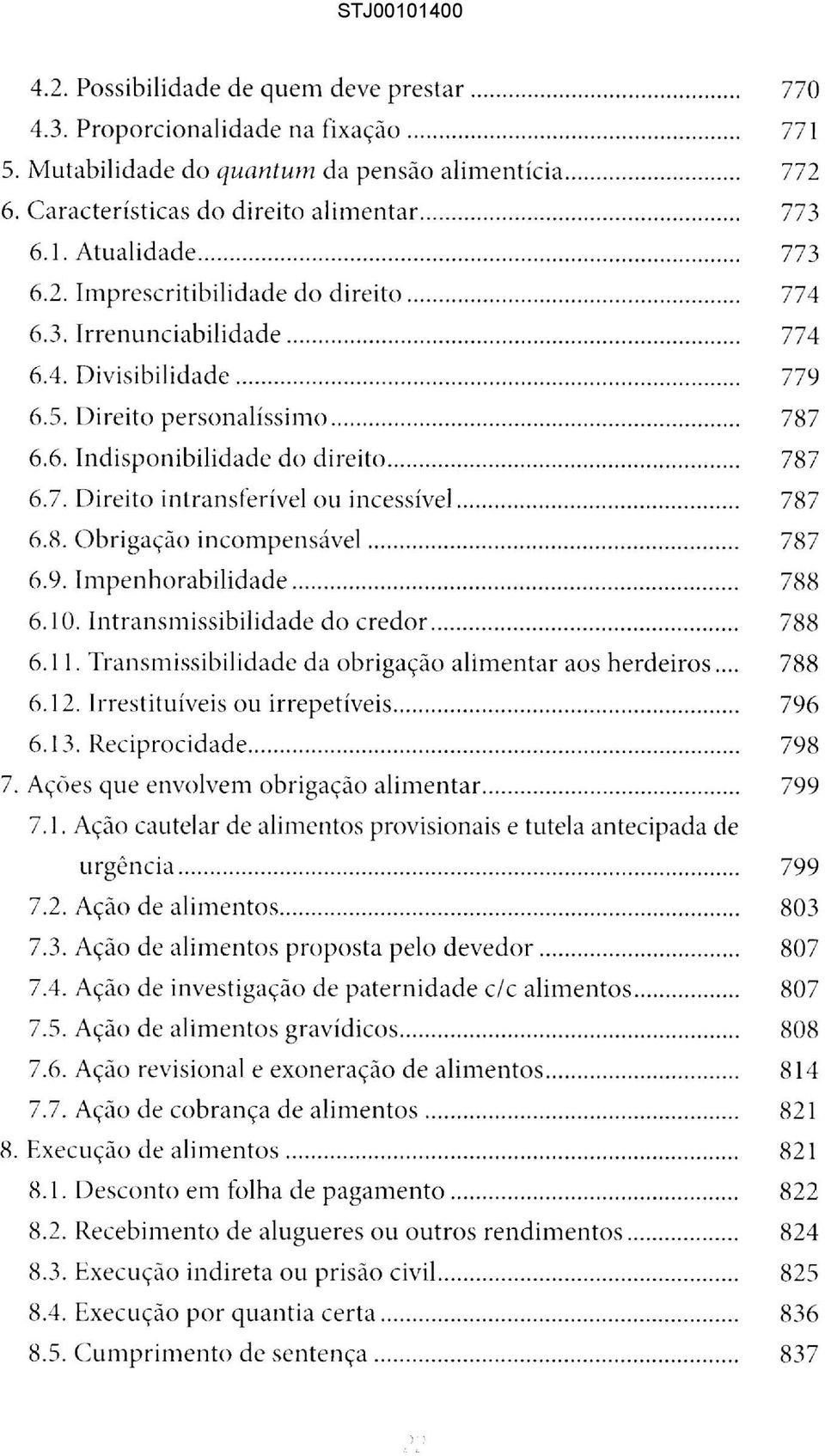 .. 787 6.8. Obrigação incompensável... 787 6.9. Impenhorabilidade...... 788 6.10. Intransmissibilidade do credor... 788 6.11. Transmissibilidade da obrigação alimentar aos herdeiros... 788 6.12.