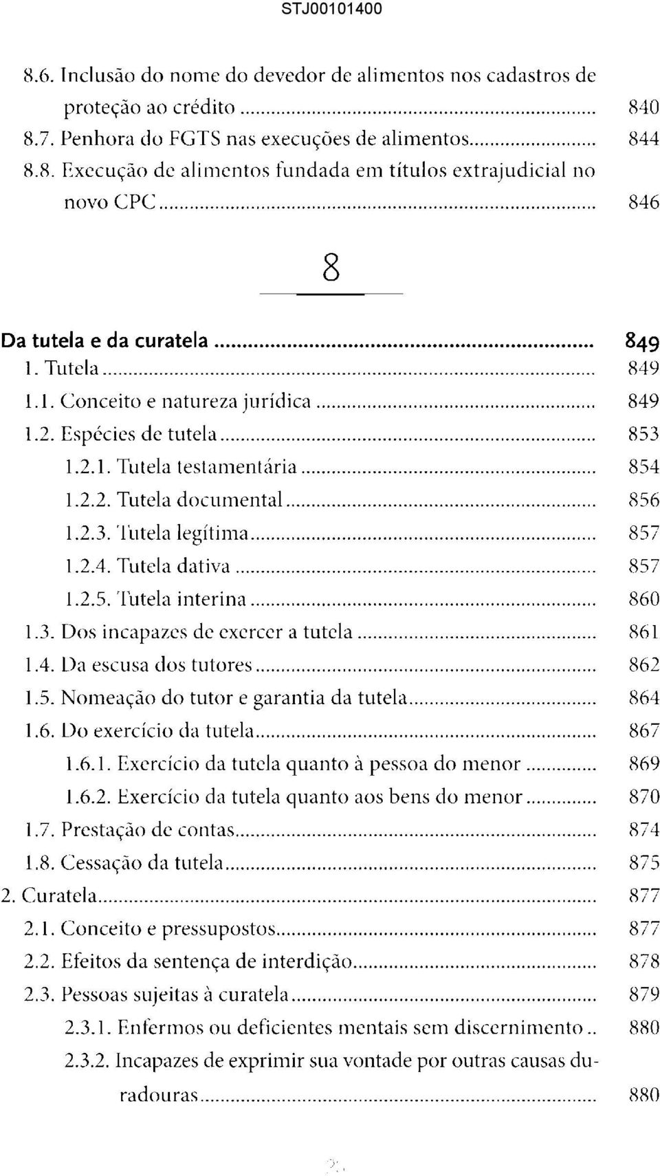 .. 856 1.2.3. Tutela legítima... 857 1.2A. Tutela dativa... 857 1.2.5. Tutela interina... 860 1.3. Dos incapazes de exercer a tutela... 861 IA. Da escusa dos tutores... 862 1.5. Nomeação do tutor e garantia da tutela.