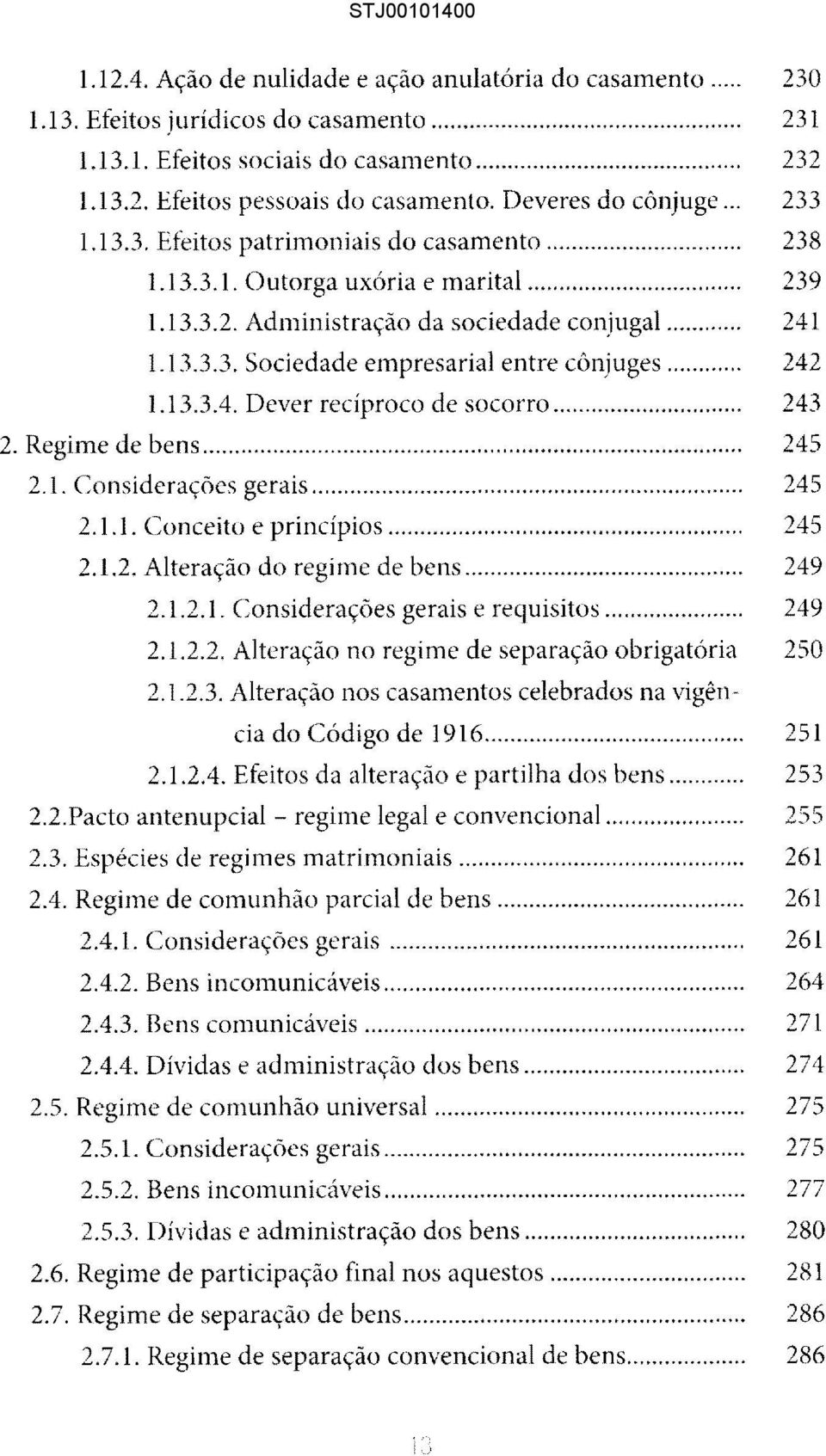 .. 242 1.13.3.4. Dever recíproco de socorro... 243 2. Regime de bens... 245 2.1. Considerações gerais..... 245 2.1.1. Conceito e princípios..... 245 2.1.2. Alteração do regime de bens... 249 2.1.2.1. Considerações gerais e requisitos.