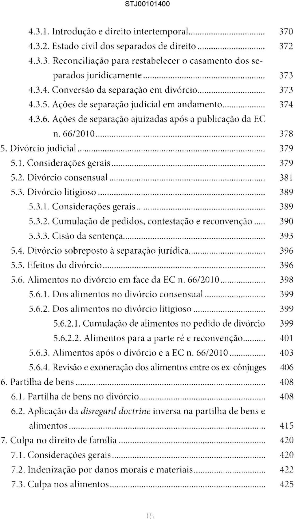 .. 379 5.2. Divórcio consensual... 381 5.3. Divórcio litigioso... 389 5.3.1. Considerações gerais... 389 5.3.2. Cumulação de pedidos, contestação e reconvenção..... 390 5.3.3. Cisão da sentença.