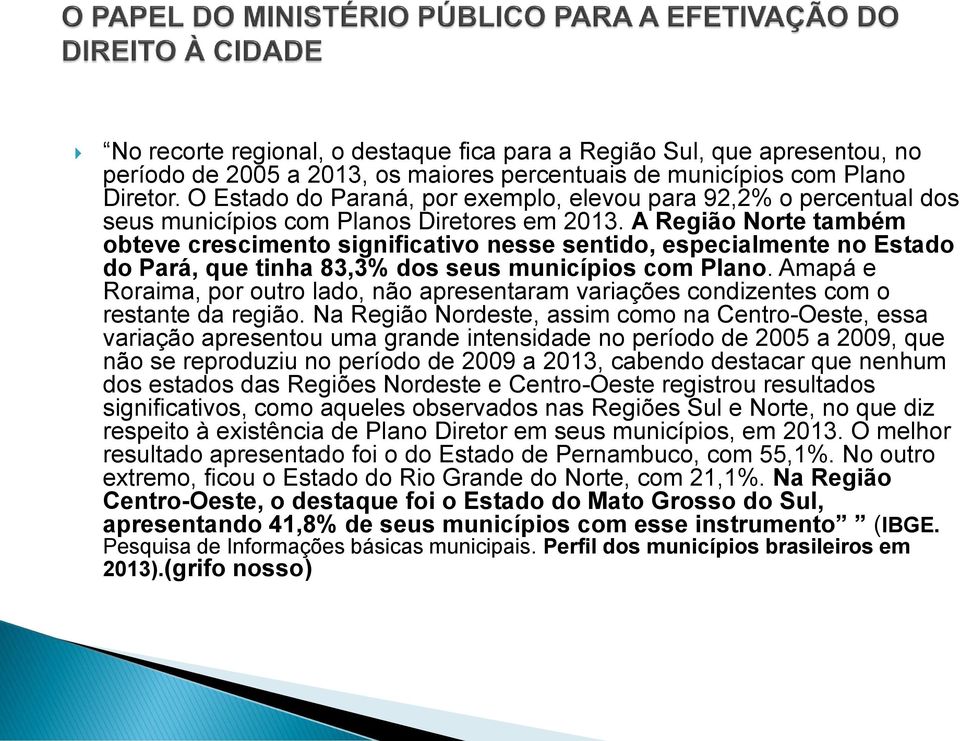 A Região Norte também obteve crescimento significativo nesse sentido, especialmente no Estado do Pará, que tinha 83,3% dos seus municípios com Plano.