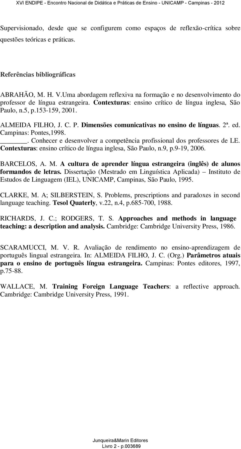 2ª. ed. Campinas: Pontes,1998.. Conhecer e desenvolver a competência profissional dos professores de LE. Contexturas: ensino crítico de língua inglesa, São Paulo, n.9, p.9-19, 2006. BARCELOS, A. M.