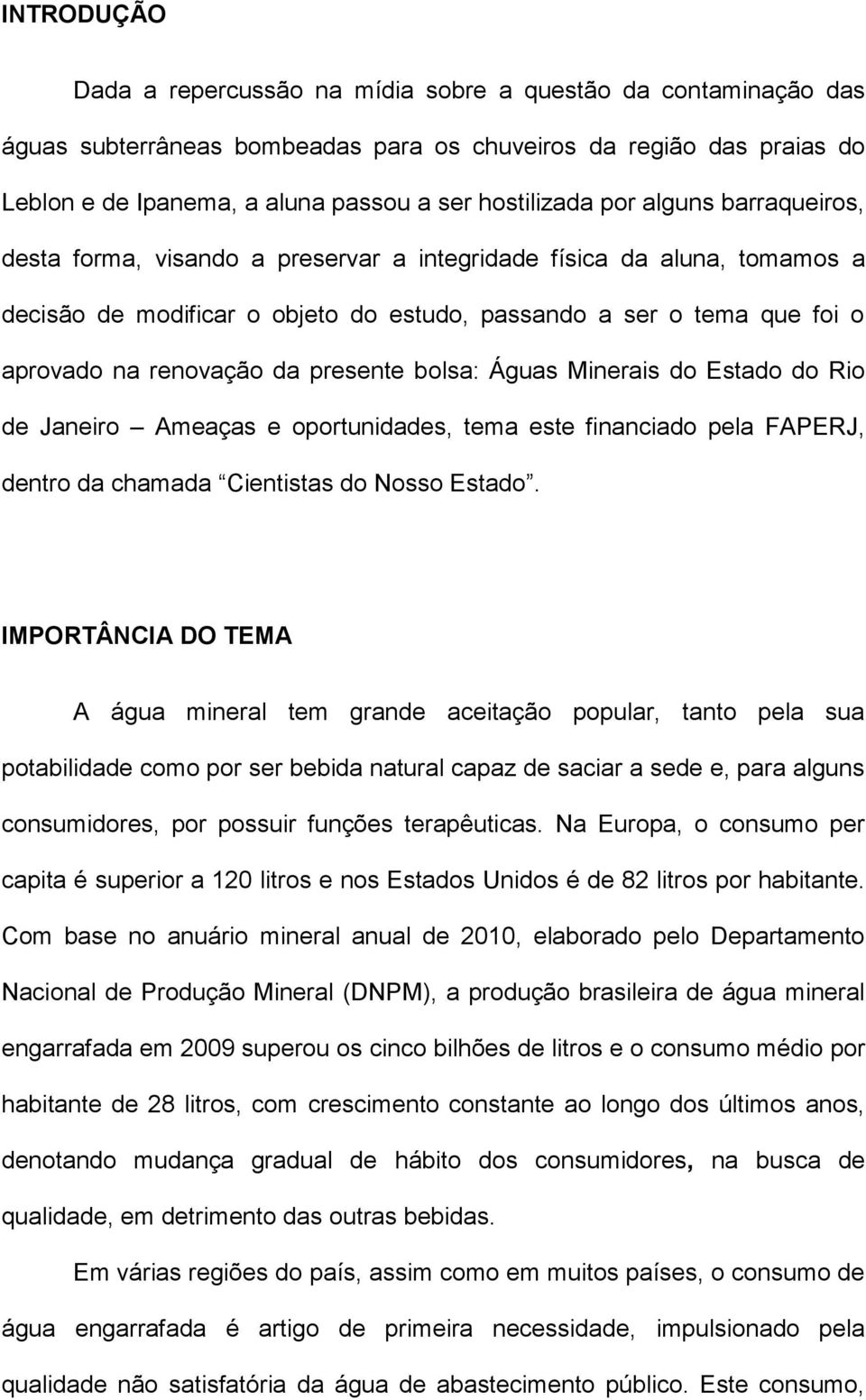 presente bolsa: Águas Minerais do Estado do Rio de Janeiro Ameaças e oportunidades, tema este financiado pela FAPERJ, dentro da chamada Cientistas do Nosso Estado.
