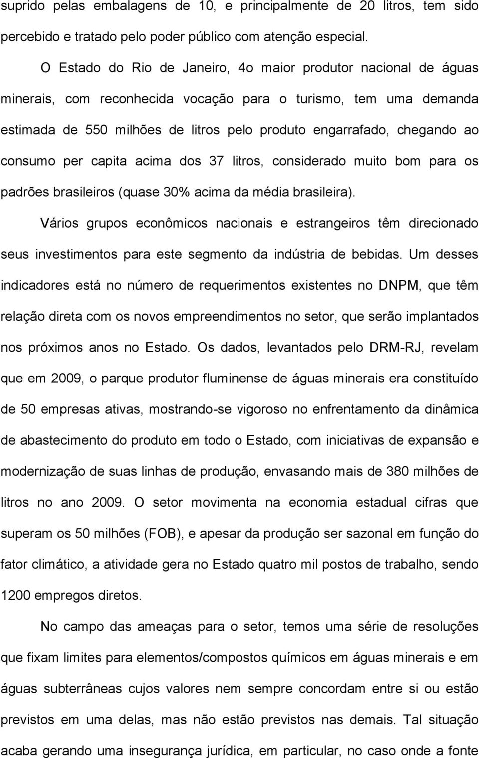 ao consumo per capita acima dos 37 litros, considerado muito bom para os padrões brasileiros (quase 30% acima da média brasileira).