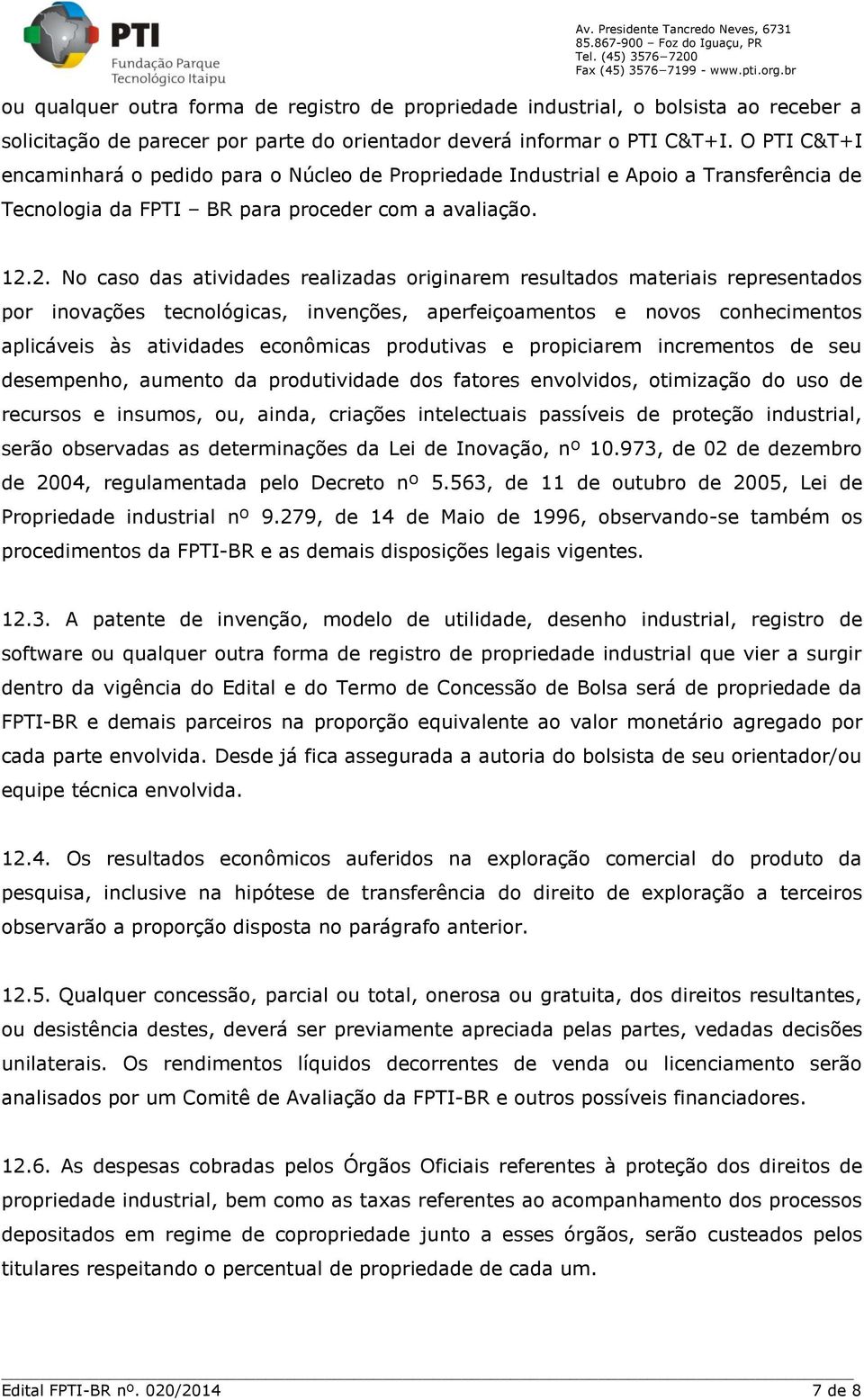 2. No caso das atividades realizadas originarem resultados materiais representados por inovações tecnológicas, invenções, aperfeiçoamentos e novos conhecimentos aplicáveis às atividades econômicas