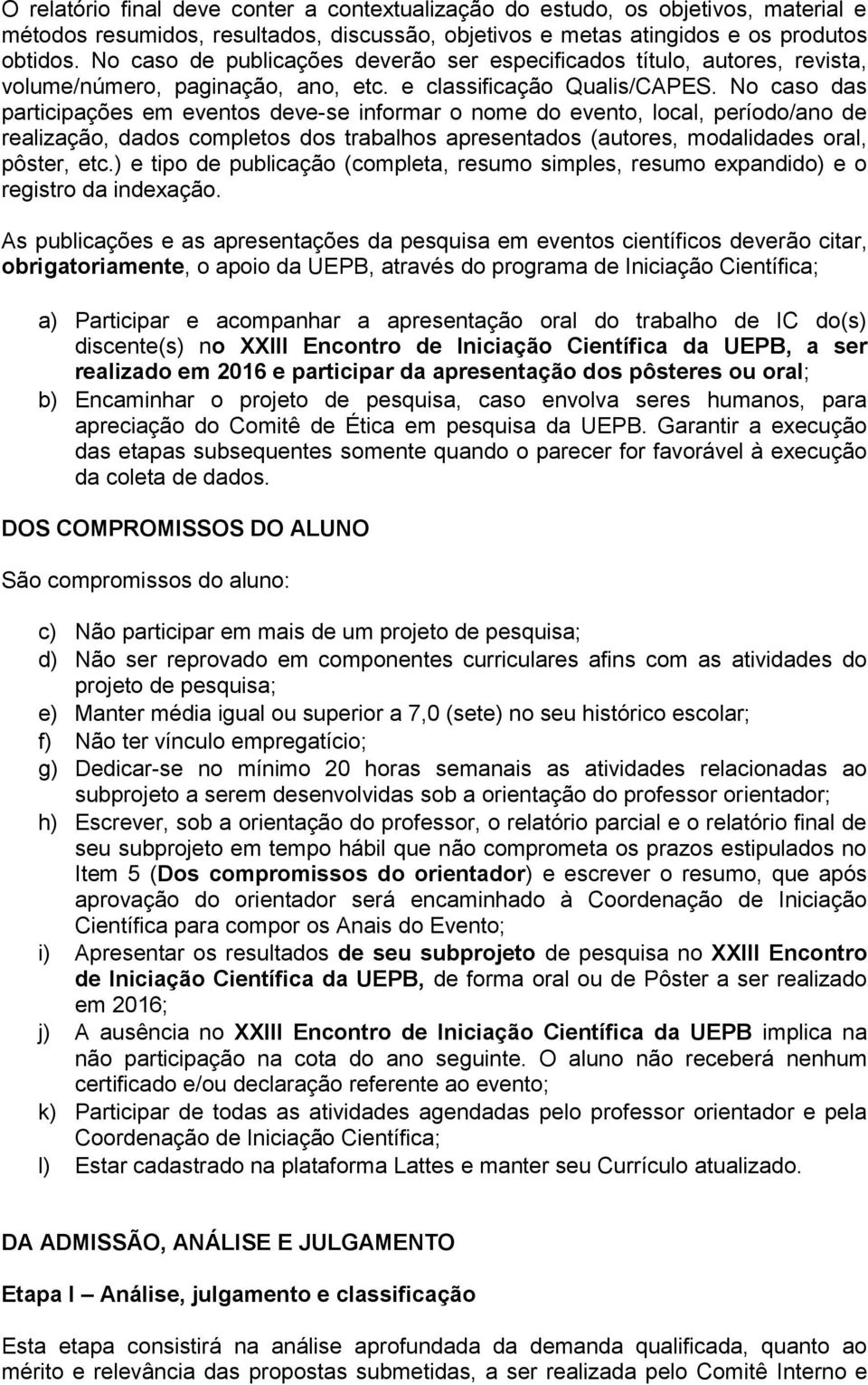 No caso das participações em eventos deve-se informar o nome do evento, local, período/ano de realização, dados completos dos trabalhos apresentados (autores, modalidades oral, pôster, etc.