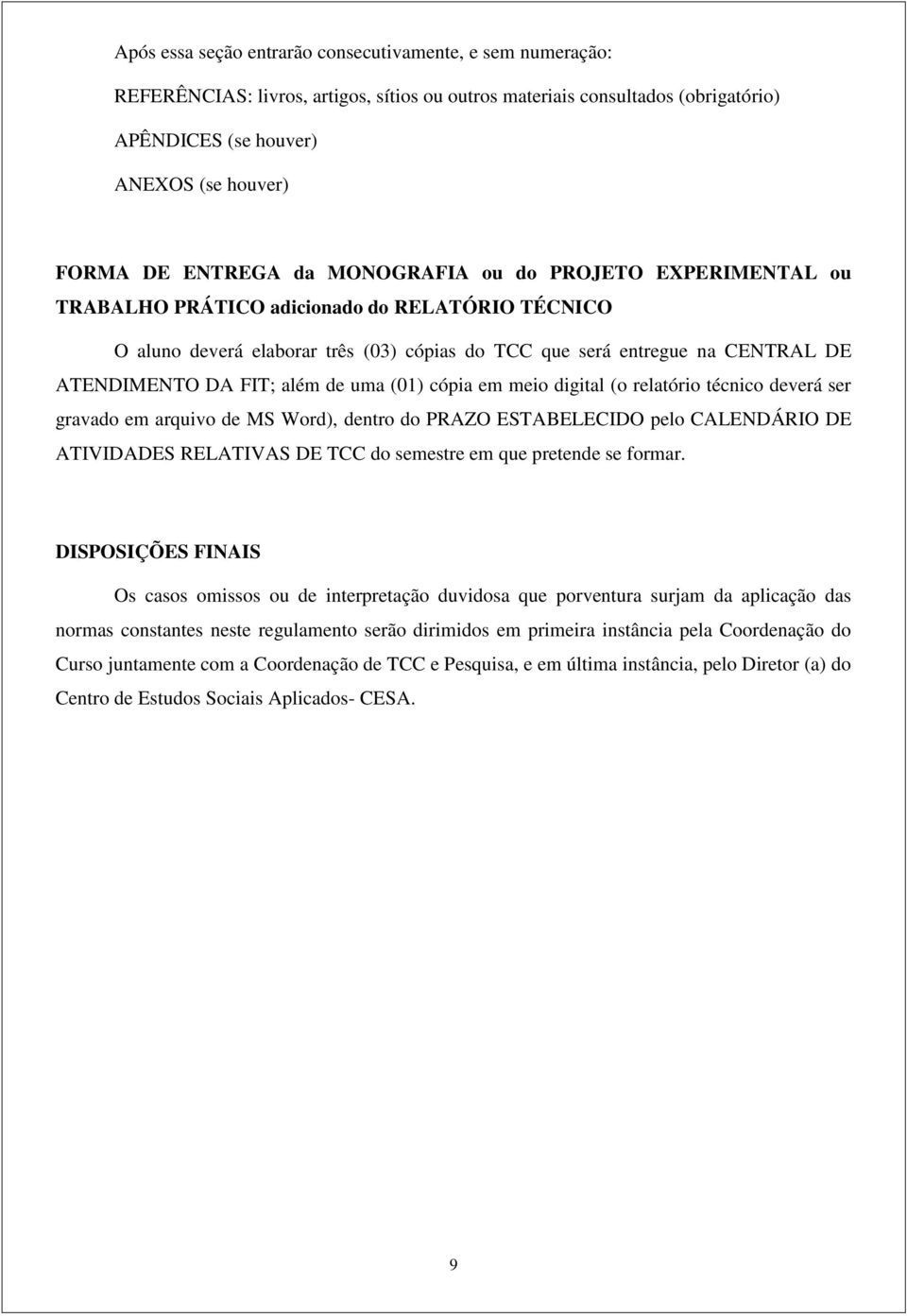 FIT; além de uma (01) cópia em meio digital (o relatório técnico deverá ser gravado em arquivo de MS Word), dentro do PRAZO ESTABELECIDO pelo CALENDÁRIO DE ATIVIDADES RELATIVAS DE TCC do semestre em