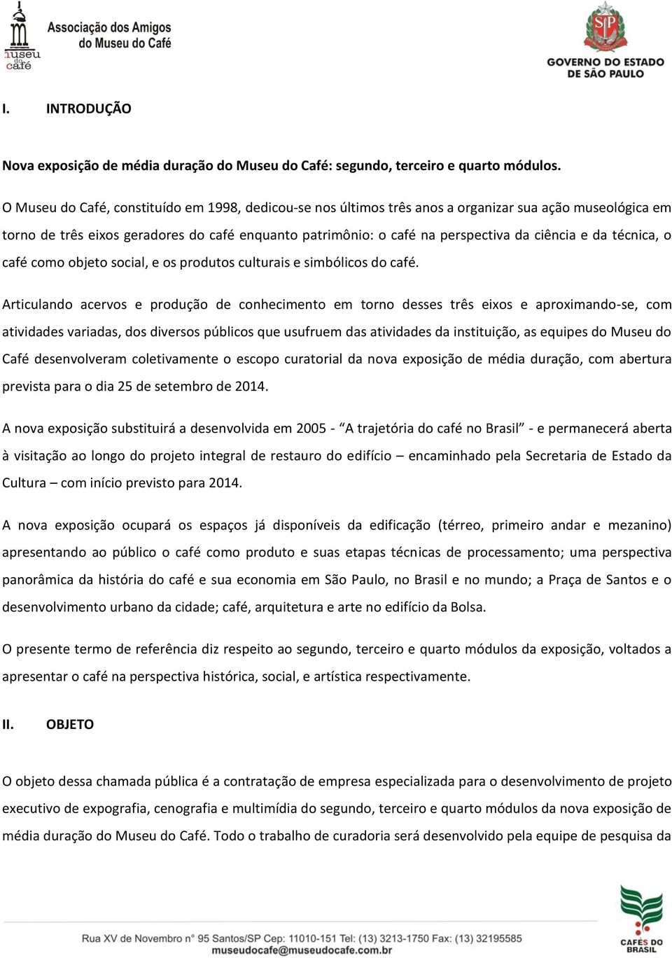 e da técnica, o café como objeto social, e os produtos culturais e simbólicos do café.