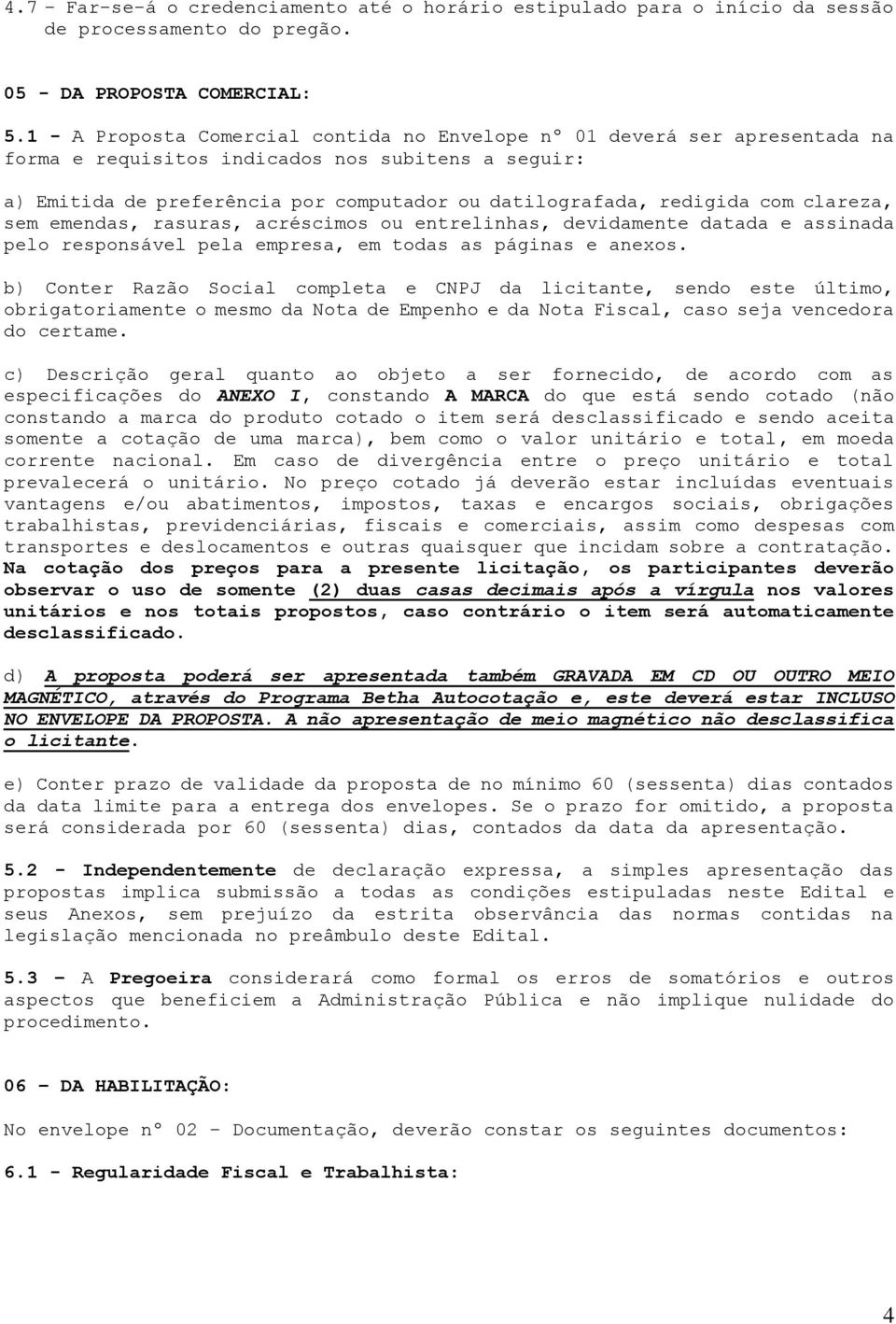 com clareza, sem emendas, rasuras, acréscimos ou entrelinhas, devidamente datada e assinada pelo responsável pela empresa, em todas as páginas e anexos.