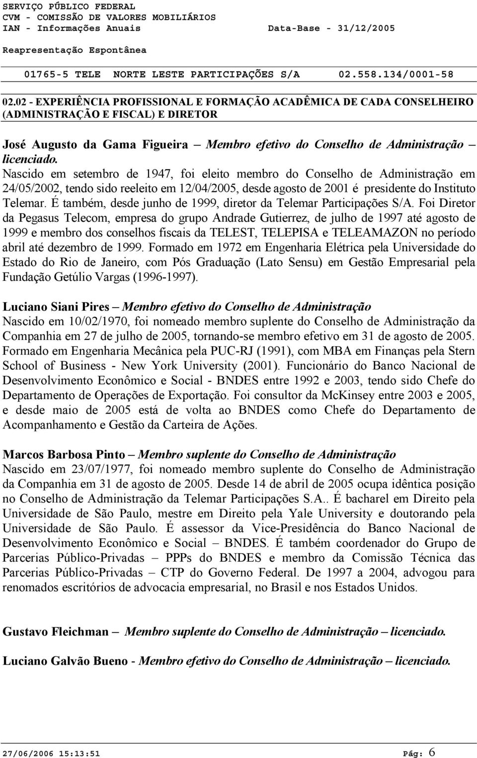 Nascido em setembro de 1947, foi eleito membro do Conselho de Administração em 24/05/2002, tendo sido reeleito em 12/04/2005, desde agosto de 2001 é presidente do Instituto Telemar.