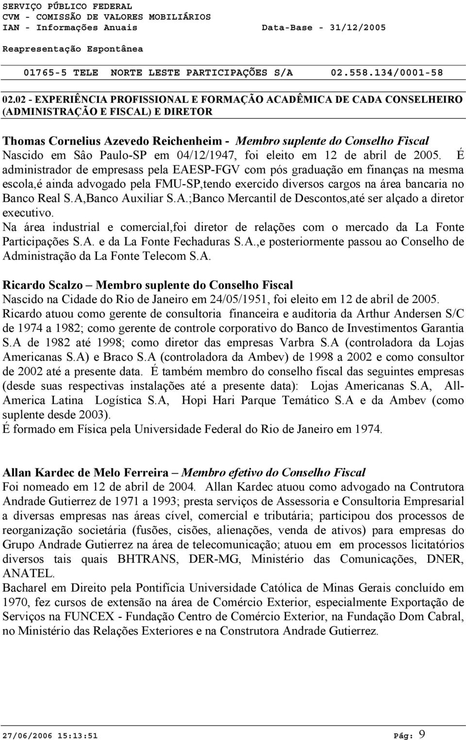 Paulo-SP em 04/12/1947, foi eleito em 12 de abril de 2005.