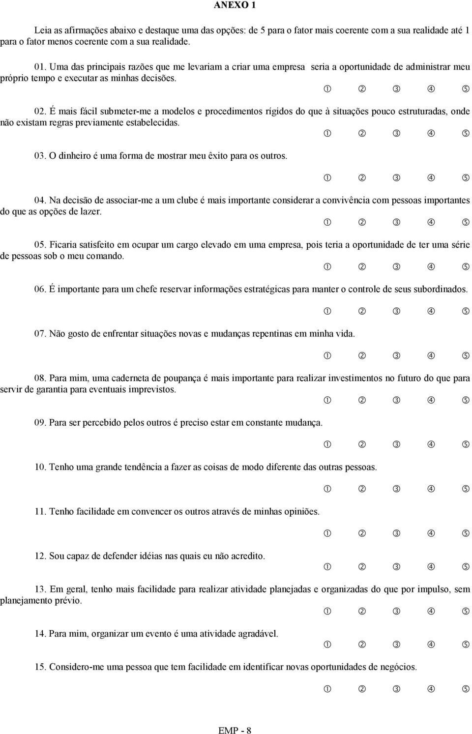 É mais fácil submeter-me a modelos e procedimentos rígidos do que à situações pouco estruturadas, onde não existam regras previamente estabelecidas. 03.